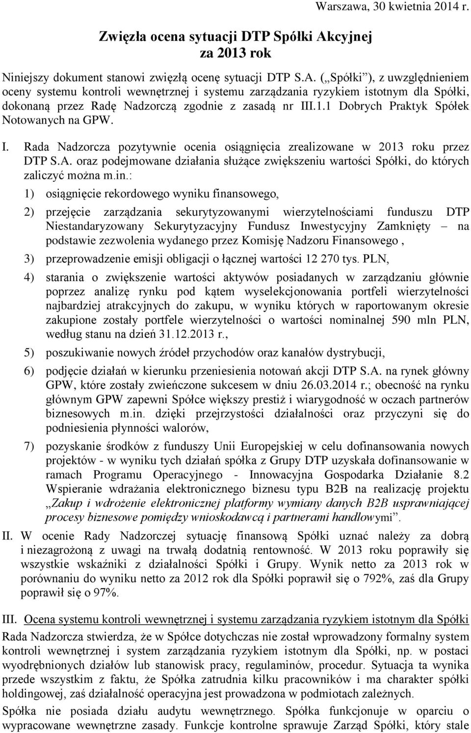 ( Spółki ), z uwzględnieniem oceny systemu kontroli wewnętrznej i systemu zarządzania ryzykiem istotnym dla Spółki, dokonaną przez Radę Nadzorczą zgodnie z zasadą nr III.1.