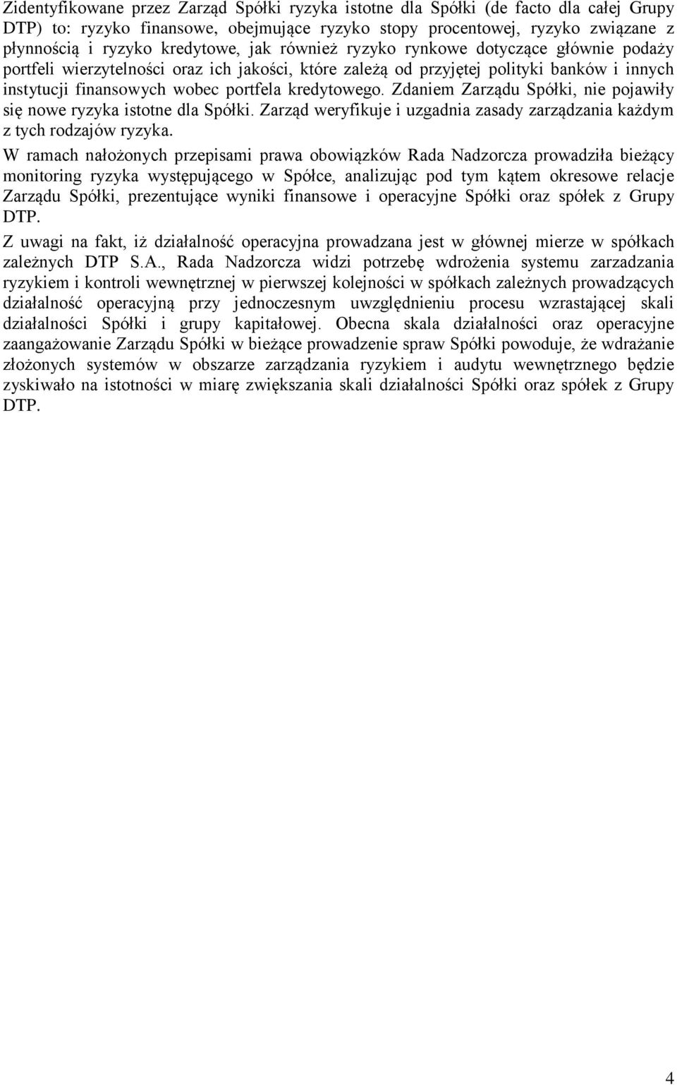 kredytowego. Zdaniem Zarządu Spółki, nie pojawiły się nowe ryzyka istotne dla Spółki. Zarząd weryfikuje i uzgadnia zasady zarządzania każdym z tych rodzajów ryzyka.