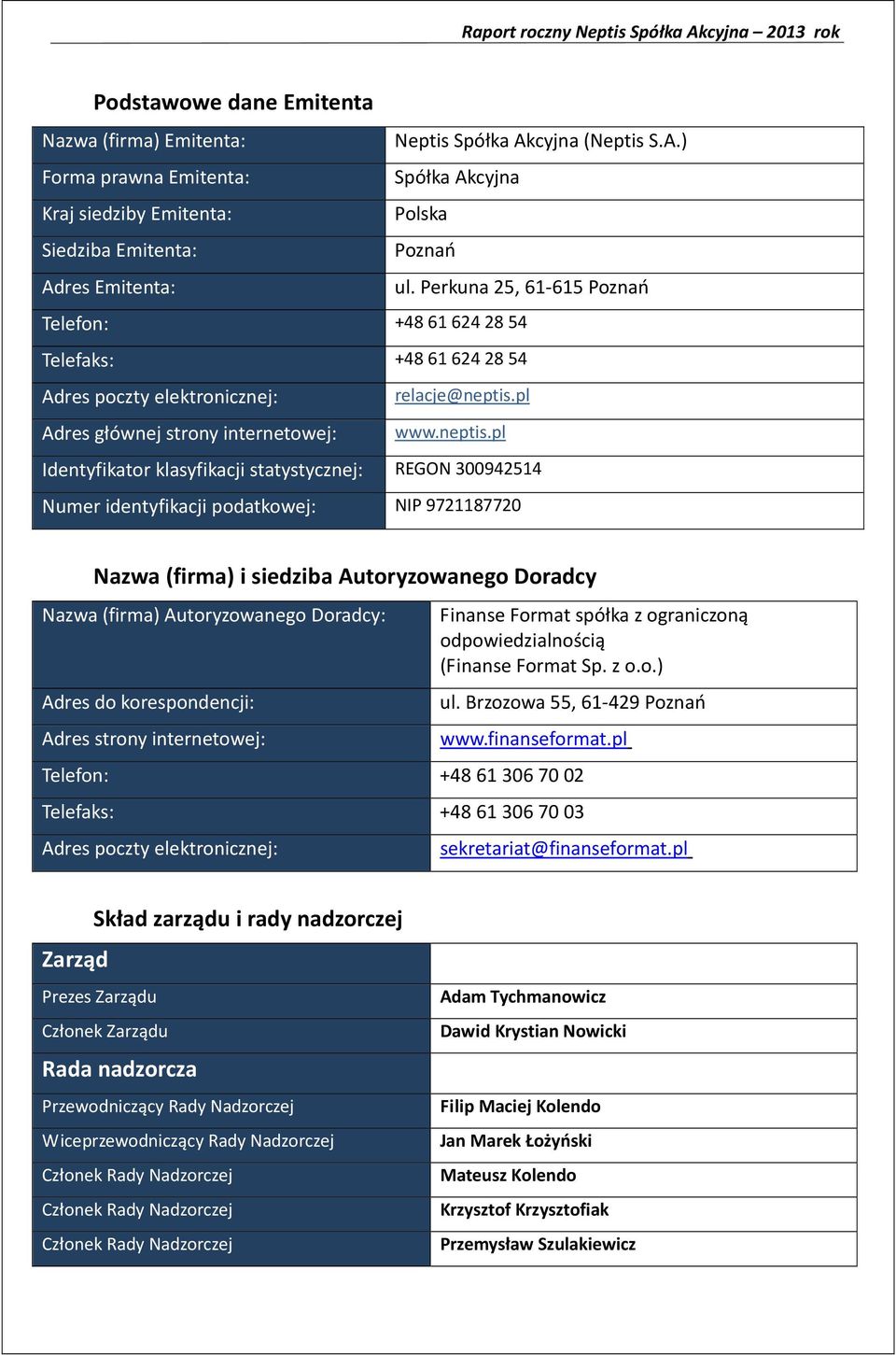 statystycznej: REGON 300942514 Numer identyfikacji podatkowej: NIP 9721187720 2 Nazwa (firma) i siedziba Autoryzowanego Doradcy Nazwa (firma) Autoryzowanego Doradcy: Adres do korespondencji: Adres