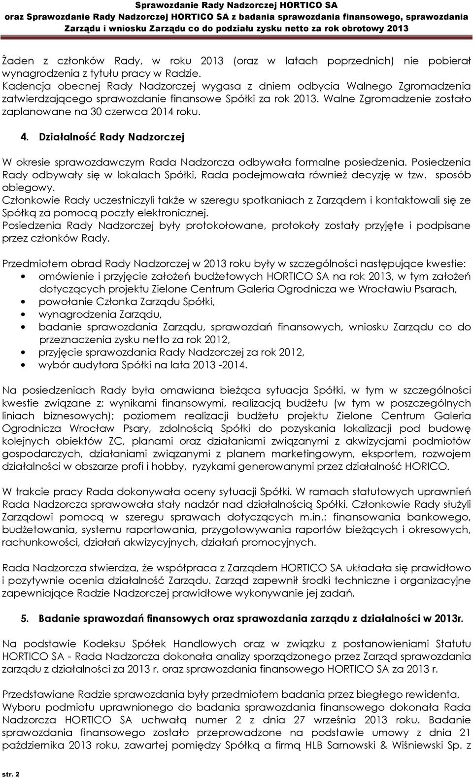 4. Działalność Rady Nadzorczej W okresie sprawozdawczym Rada Nadzorcza odbywała formalne posiedzenia. Posiedzenia Rady odbywały się w lokalach Spółki, Rada podejmowała również decyzję w tzw.