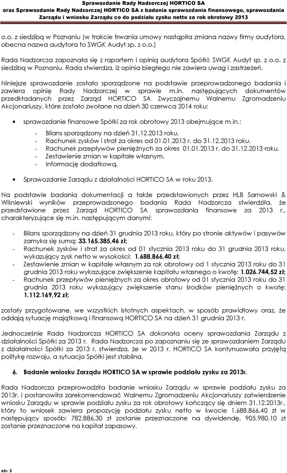 Niniejsze sprawozdanie zostało sporządzone na podstawie przeprowadzonego badania i zawiera opinię Rady Nadzorczej w sprawie m.in. następujących dokumentów przedkładanych przez Zarząd HORTICO SA