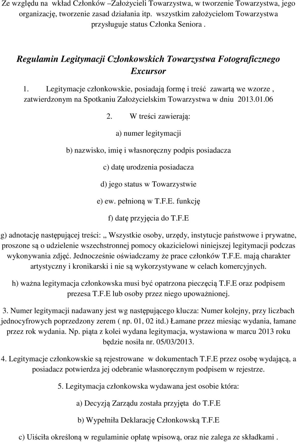 Legitymacje członkowskie, posiadają formę i treść zawartą we wzorze, zatwierdzonym na Spotkaniu Założycielskim Towarzystwa w dniu 2013.01.06 2.