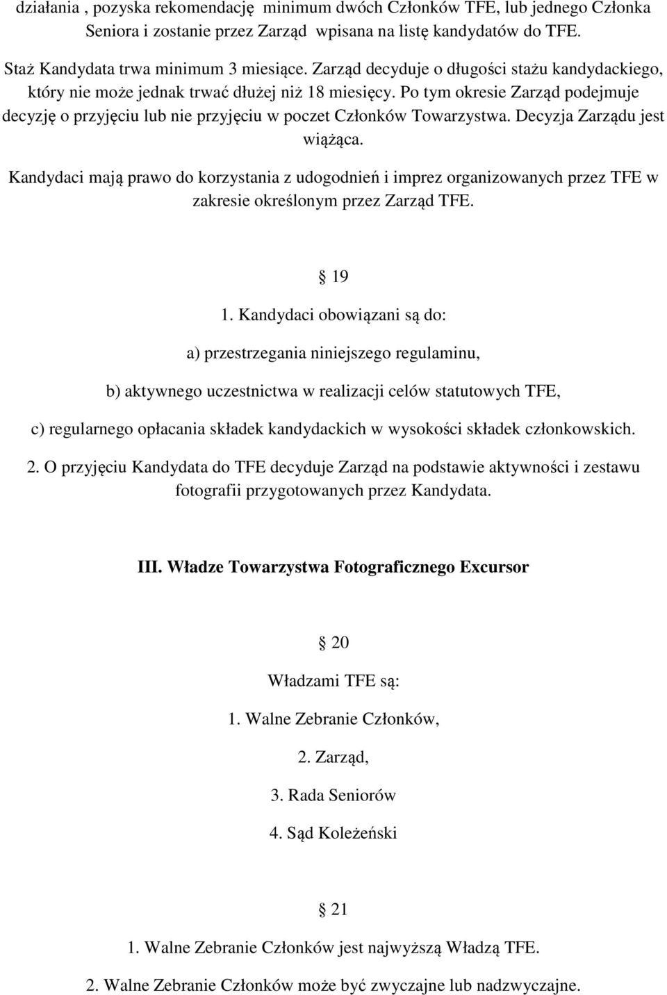 Decyzja Zarządu jest wiążąca. Kandydaci mają prawo do korzystania z udogodnień i imprez organizowanych przez TFE w zakresie określonym przez Zarząd TFE. 19 1.