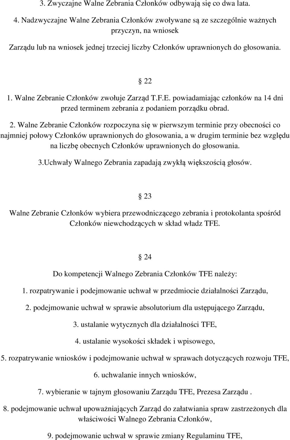 Walne Zebranie Członków zwołuje Zarząd T.F.E. powiadamiając członków na 14 dni przed terminem zebrania z podaniem porządku obrad. 2.