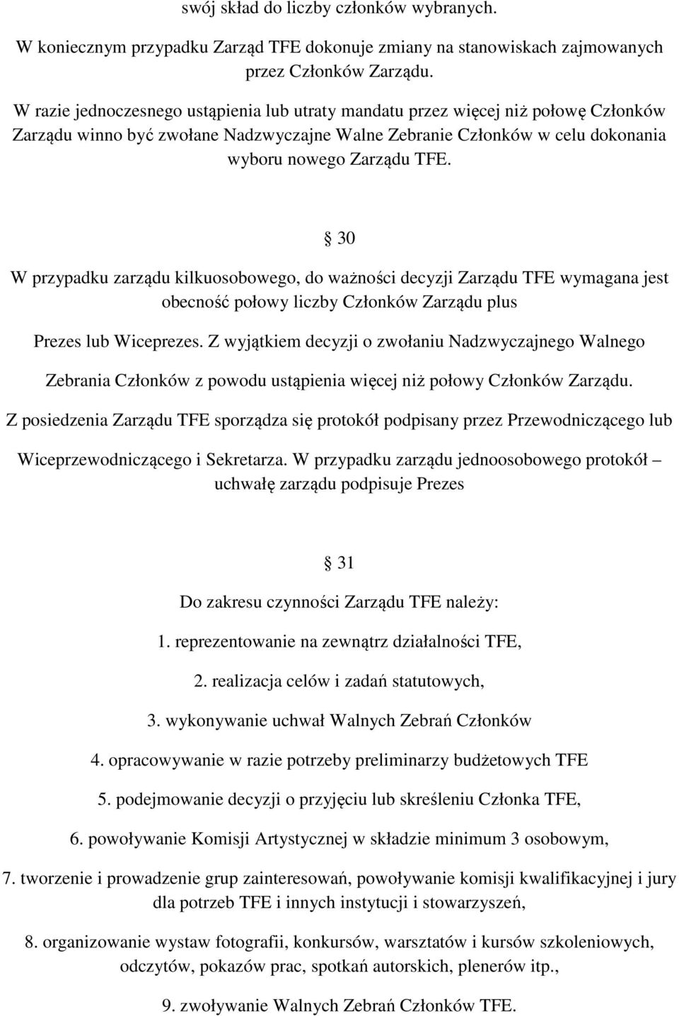 30 W przypadku zarządu kilkuosobowego, do ważności decyzji Zarządu TFE wymagana jest obecność połowy liczby Członków Zarządu plus Prezes lub Wiceprezes.