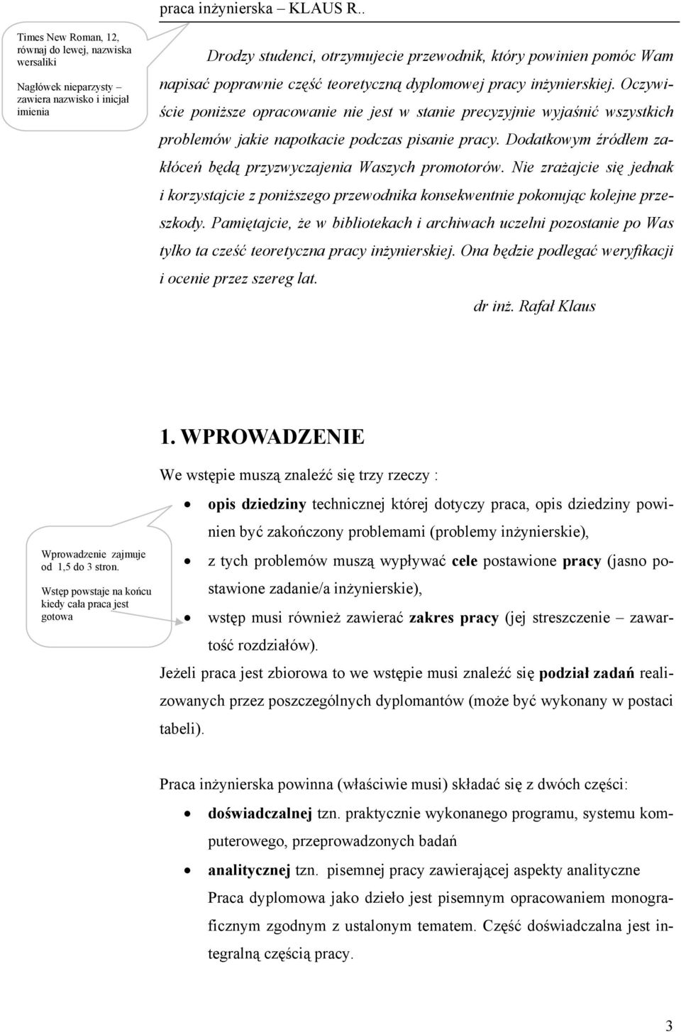 część teoretyczną dyplomowej pracy inżynierskiej. Oczywiście poniższe opracowanie nie jest w stanie precyzyjnie wyjaśnić wszystkich problemów jakie napotkacie podczas pisanie pracy.