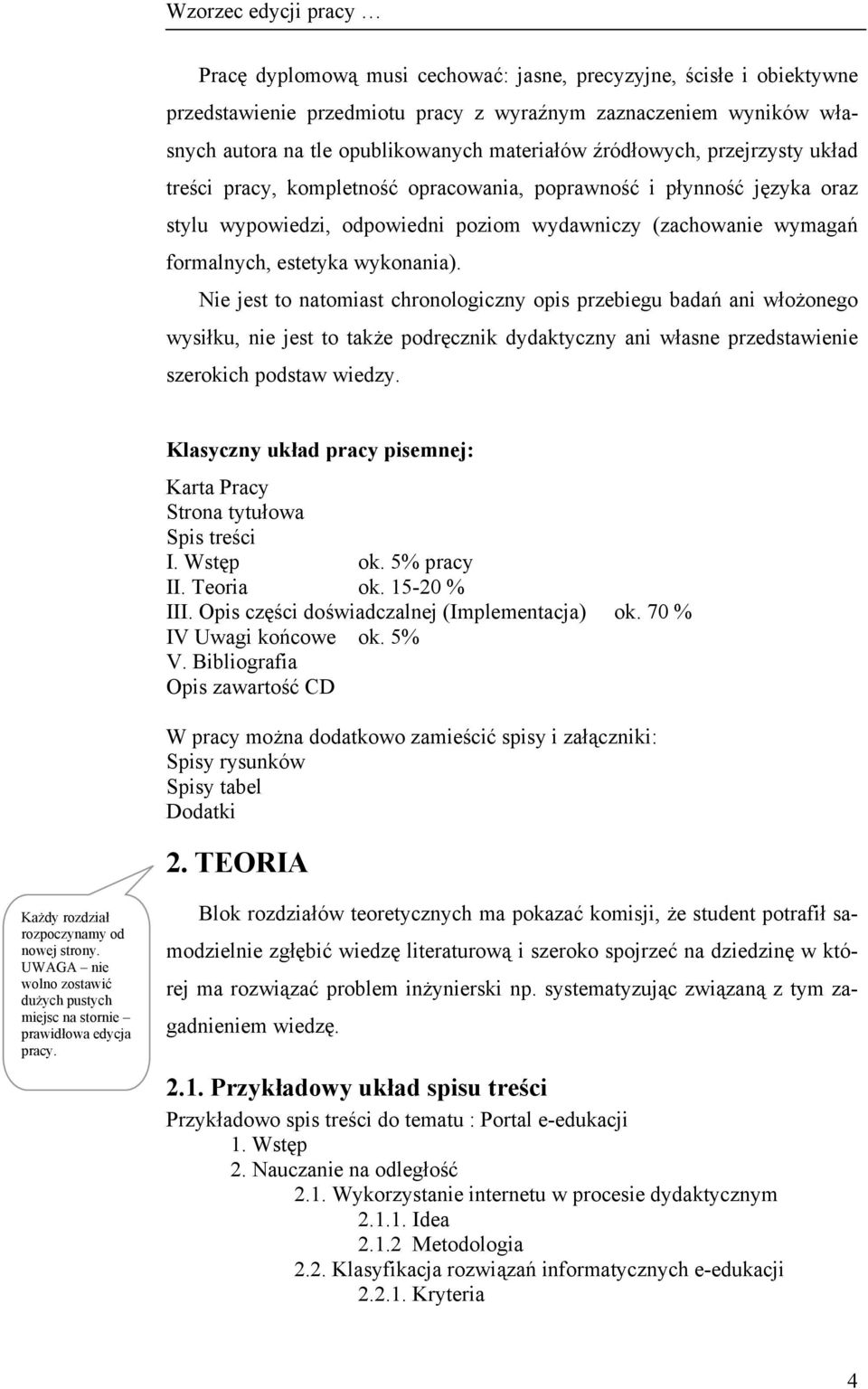 estetyka wykonania). Nie jest to natomiast chronologiczny opis przebiegu badań ani włożonego wysiłku, nie jest to także podręcznik dydaktyczny ani własne przedstawienie szerokich podstaw wiedzy.