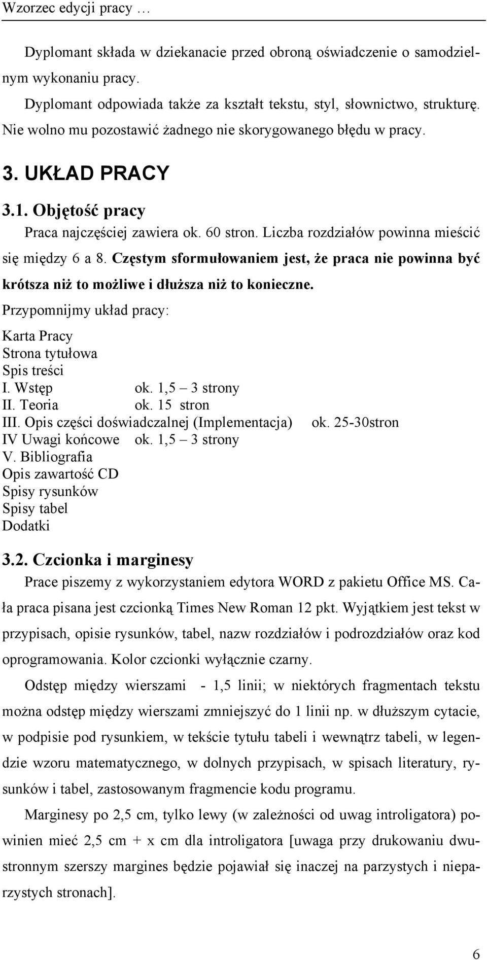 Częstym sformułowaniem jest, że praca nie powinna być krótsza niż to możliwe i dłuższa niż to konieczne. Przypomnijmy układ pracy: Karta Pracy Strona tytułowa Spis treści I. Wstęp ok. 1,5 3 strony II.