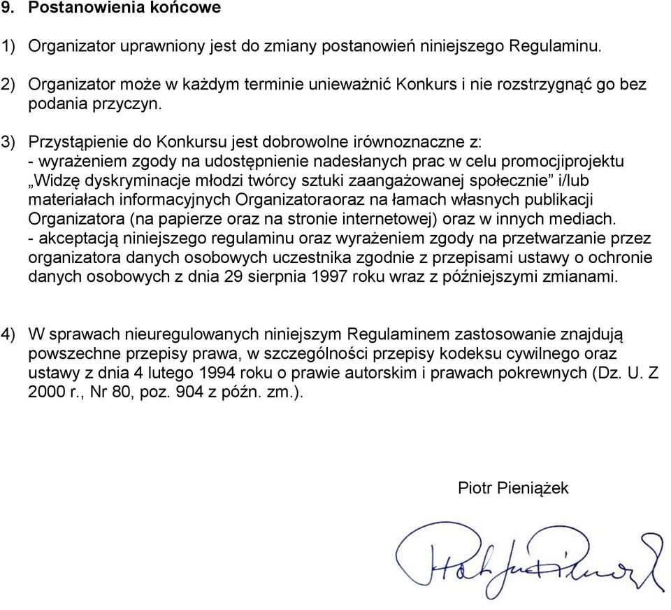 3) Przystąpienie do Konkursu jest dobrowolne irównoznaczne z: - wyrażeniem zgody na udostępnienie nadesłanych prac w celu promocjiprojektu Widzę dyskryminacje młodzi twórcy sztuki zaangażowanej