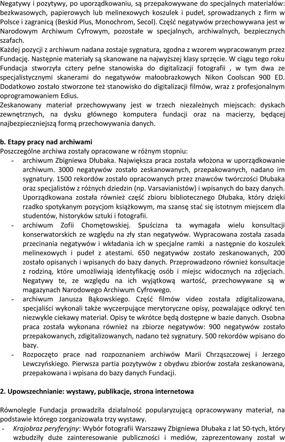 Każdej pozycji z archiwum nadana zostaje sygnatura, zgodna z wzorem wypracowanym przez Fundację. Następnie materiały są skanowane na najwyższej klasy sprzęcie.