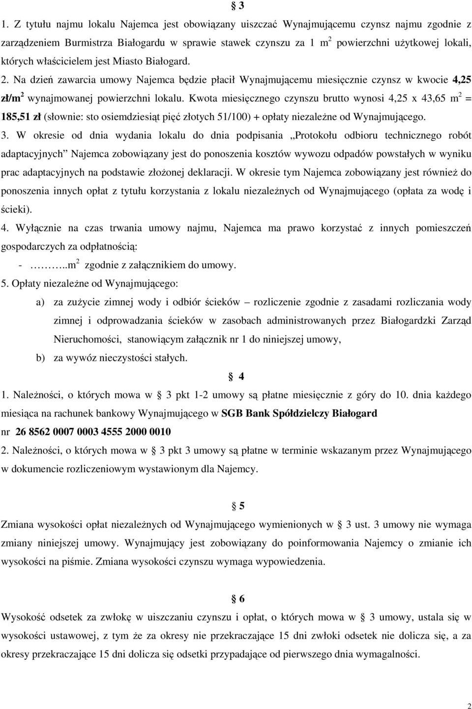 Kwota miesięcznego czynszu brutto wynosi 4,25 x 43,65 m 2 = 185,51 zł (słownie: sto osiemdziesiąt pięć złotych 51/100) + opłaty niezależne od Wynajmującego. 3.