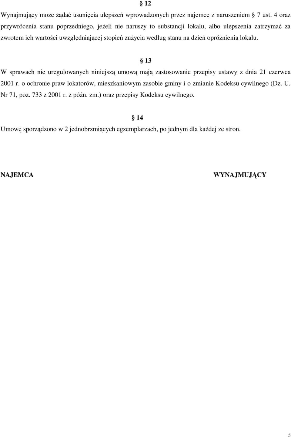 stanu na dzień opróżnienia lokalu. 13 W sprawach nie uregulowanych niniejszą umową mają zastosowanie przepisy ustawy z dnia 21 czerwca 2001 r.