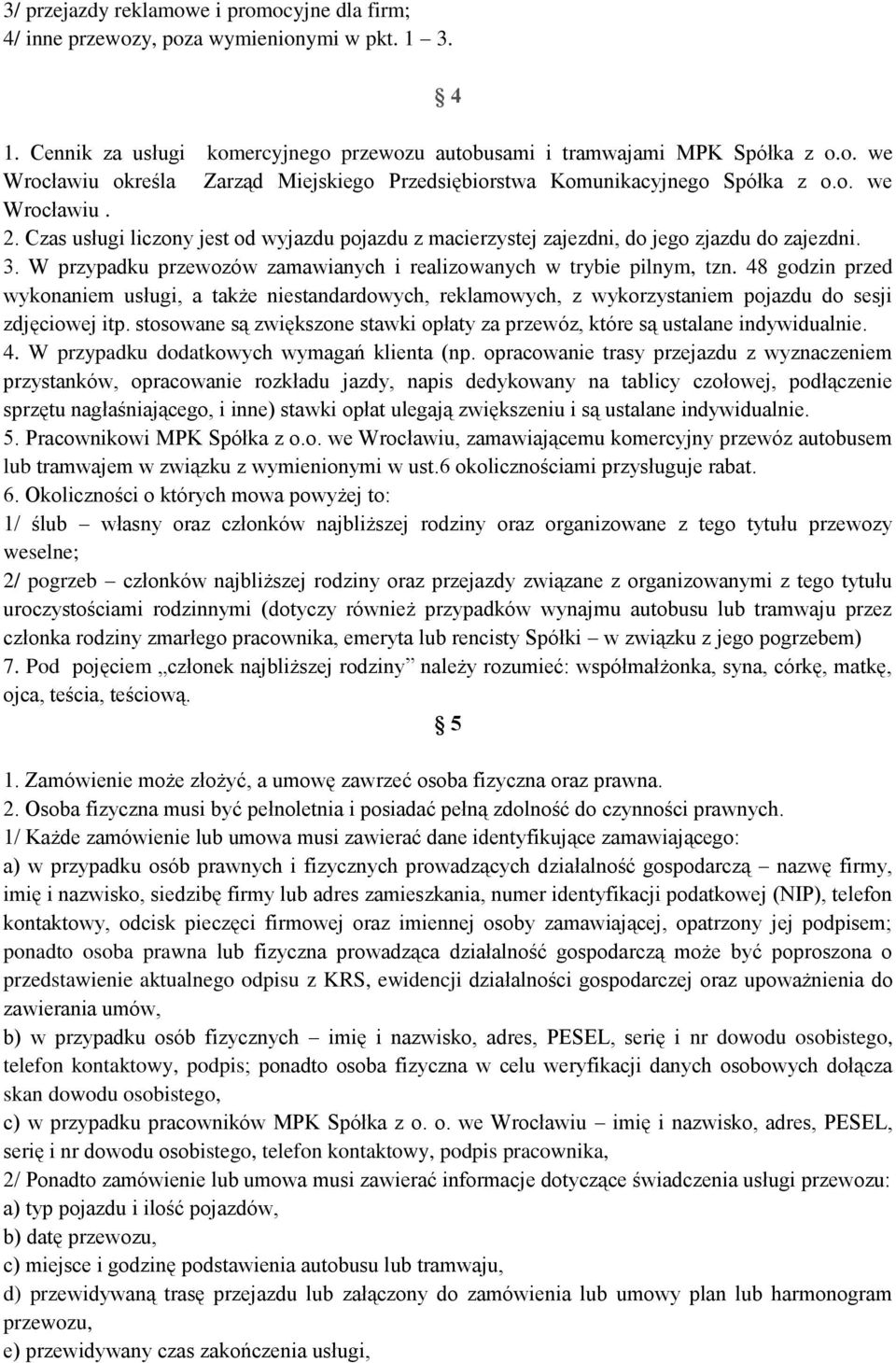 48 godzin przed wykonaniem usługi, a także niestandardowych, reklamowych, z wykorzystaniem pojazdu do sesji zdjęciowej itp.