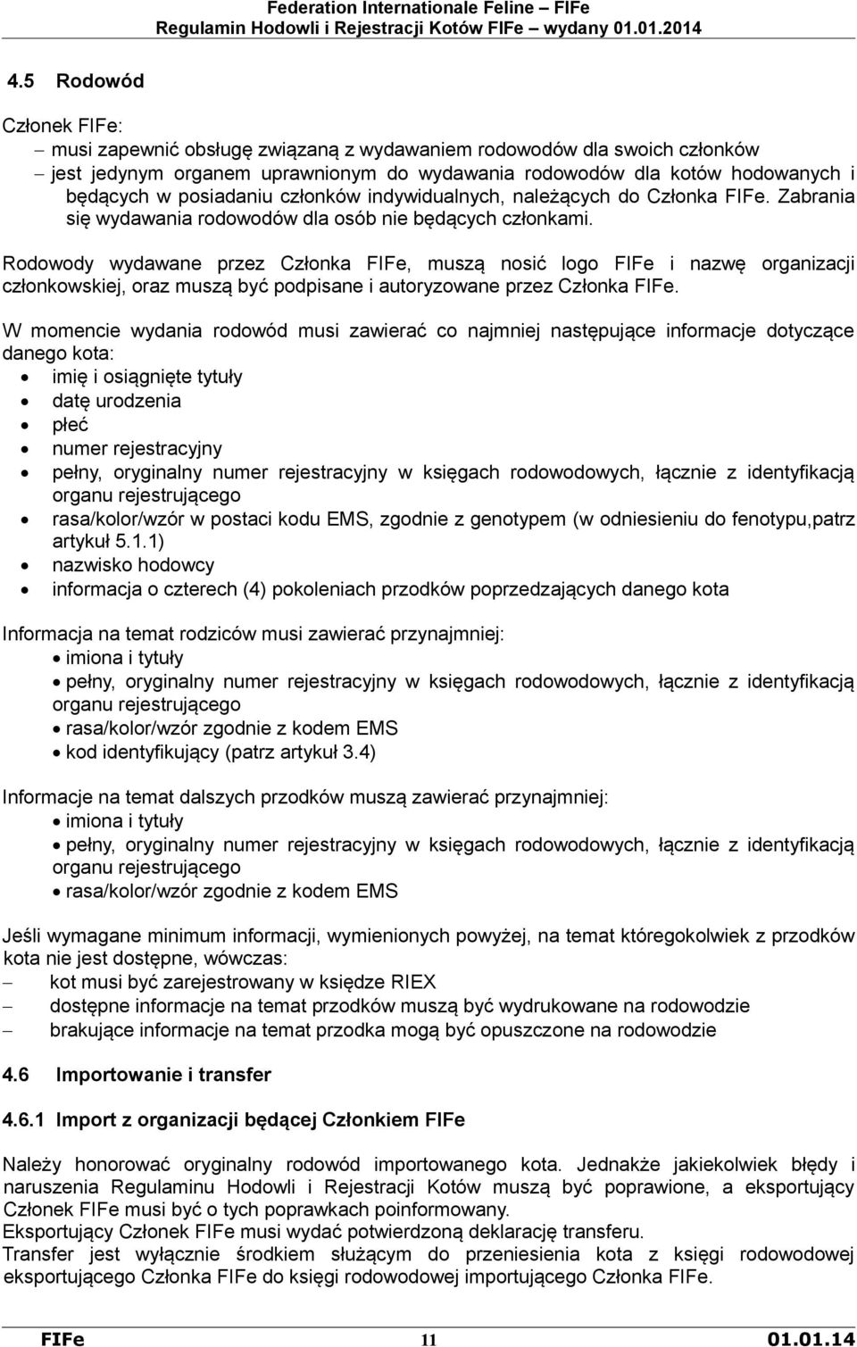 Rodowody wydawane przez Członka FIFe, muszą nosić logo FIFe i nazwę organizacji członkowskiej, oraz muszą być podpisane i autoryzowane przez Członka FIFe.