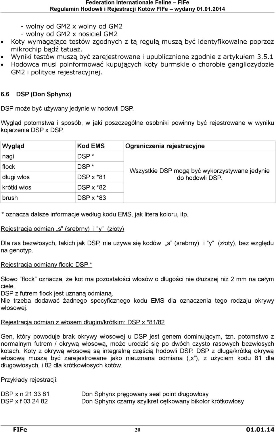 6 DSP (Don Sphynx) DSP może być używany jedynie w hodowli DSP. Wygląd potomstwa i sposób, w jaki poszczególne osobniki powinny być rejestrowane w wyniku kojarzenia DSP x DSP.