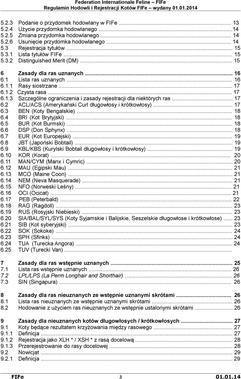 .. 17 6.2 ACL/ACS (Amerykański Curl długowłosy i krótkowłosy)... 17 6.3 BEN (Koty Bengalskie)... 18 6.4 BRI (Kot Brytyjski)... 18 6.5 BUR (Kot Burmski)... 18 6.6 DSP (Don Sphynx)... 18 6.7 EUR (Kot Europejski).