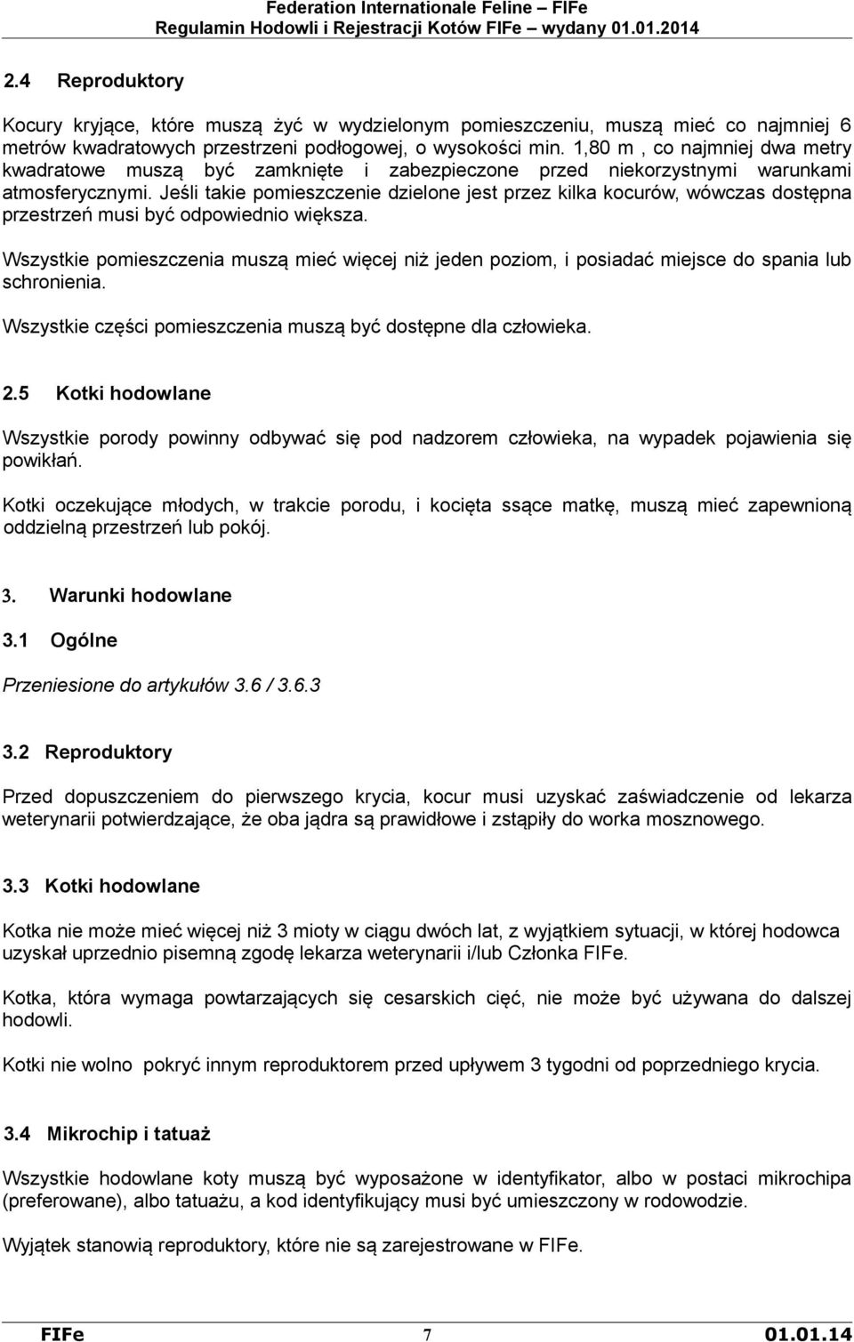 Jeśli takie pomieszczenie dzielone jest przez kilka kocurów, wówczas dostępna przestrzeń musi być odpowiednio większa.