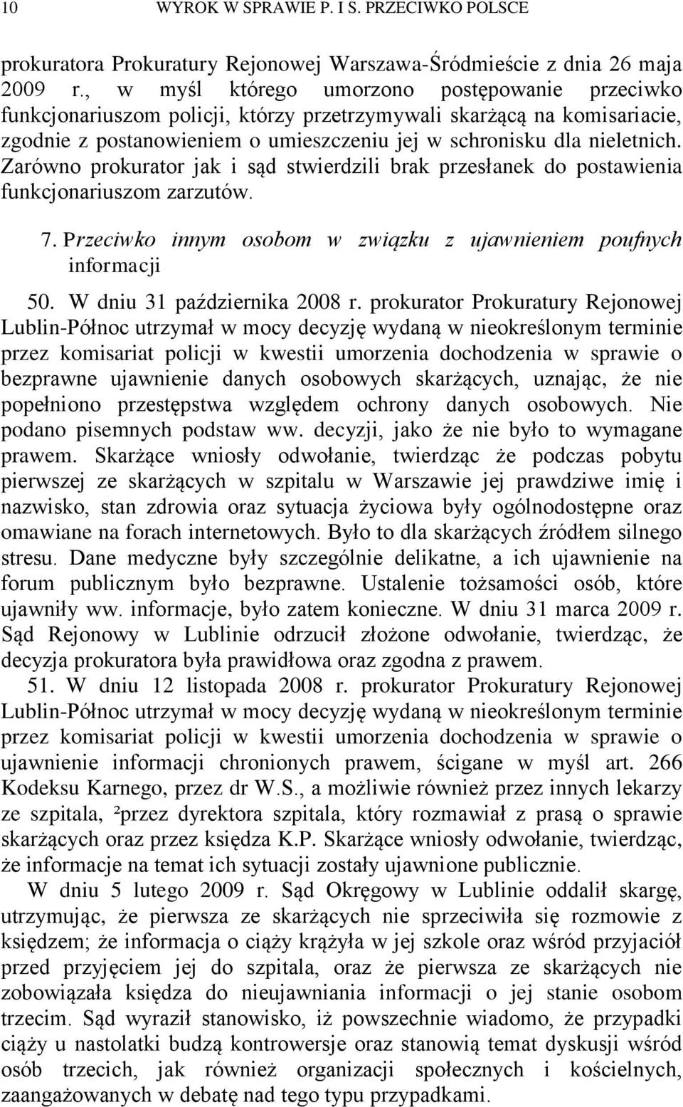 Zarówno prokurator jak i sąd stwierdzili brak przesłanek do postawienia funkcjonariuszom zarzutów. 7. Przeciwko innym osobom w związku z ujawnieniem poufnych informacji 50.