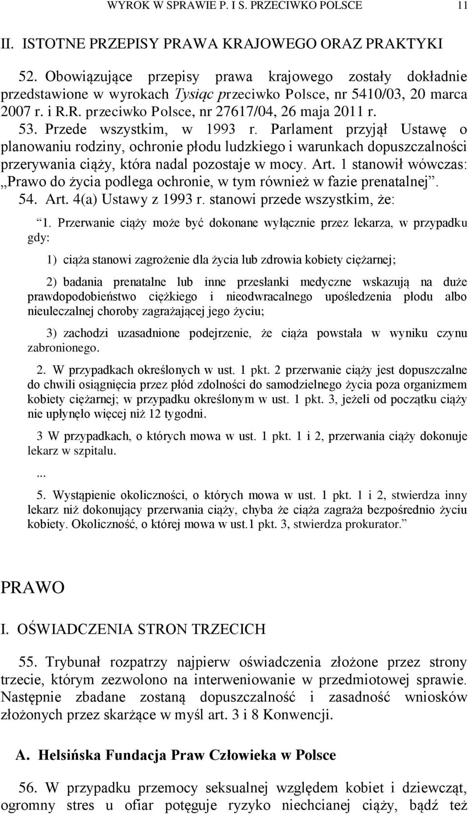 Przede wszystkim, w 1993 r. Parlament przyjął Ustawę o planowaniu rodziny, ochronie płodu ludzkiego i warunkach dopuszczalności przerywania ciąży, która nadal pozostaje w mocy. Art.