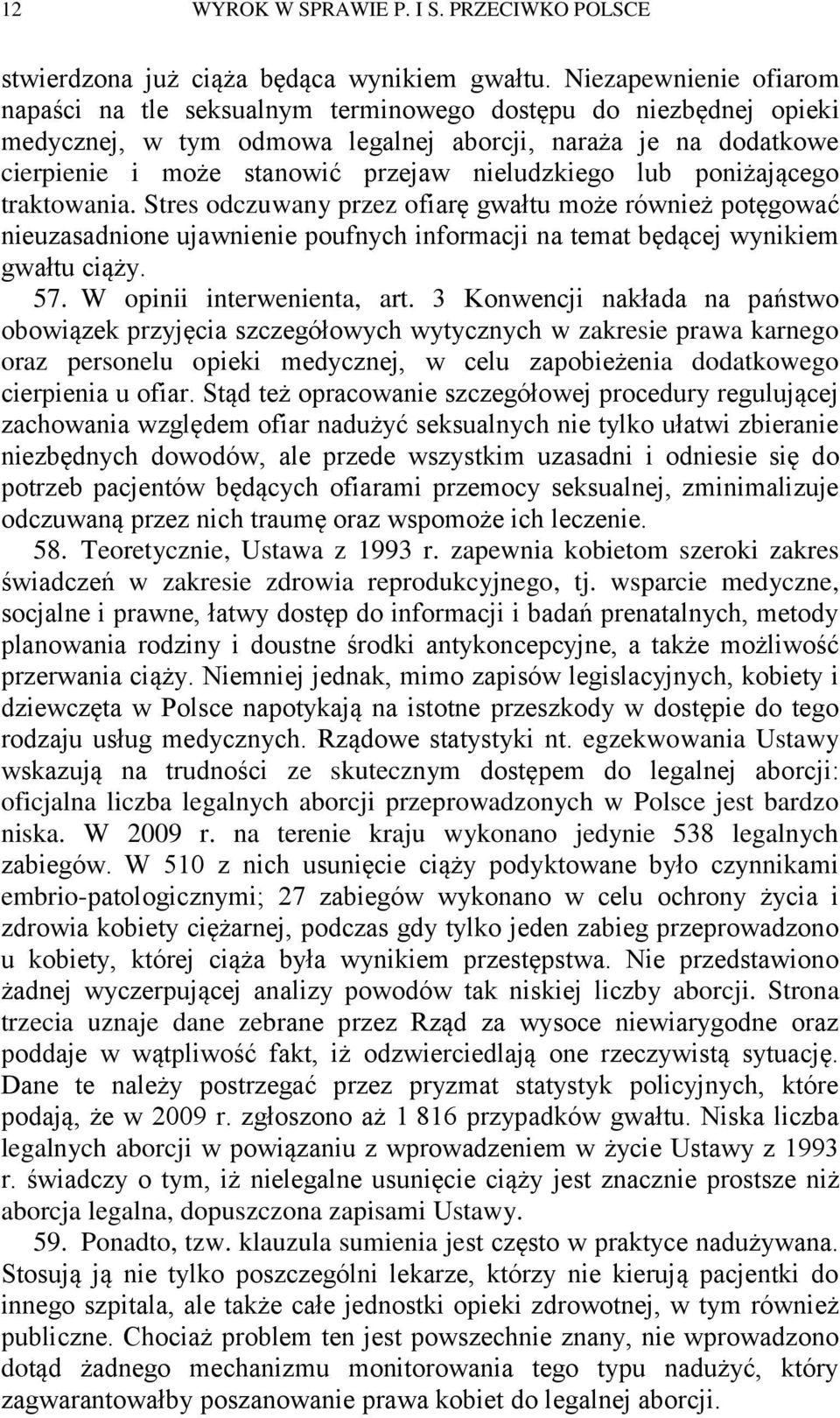 nieludzkiego lub poniżającego traktowania. Stres odczuwany przez ofiarę gwałtu może również potęgować nieuzasadnione ujawnienie poufnych informacji na temat będącej wynikiem gwałtu ciąży. 57.