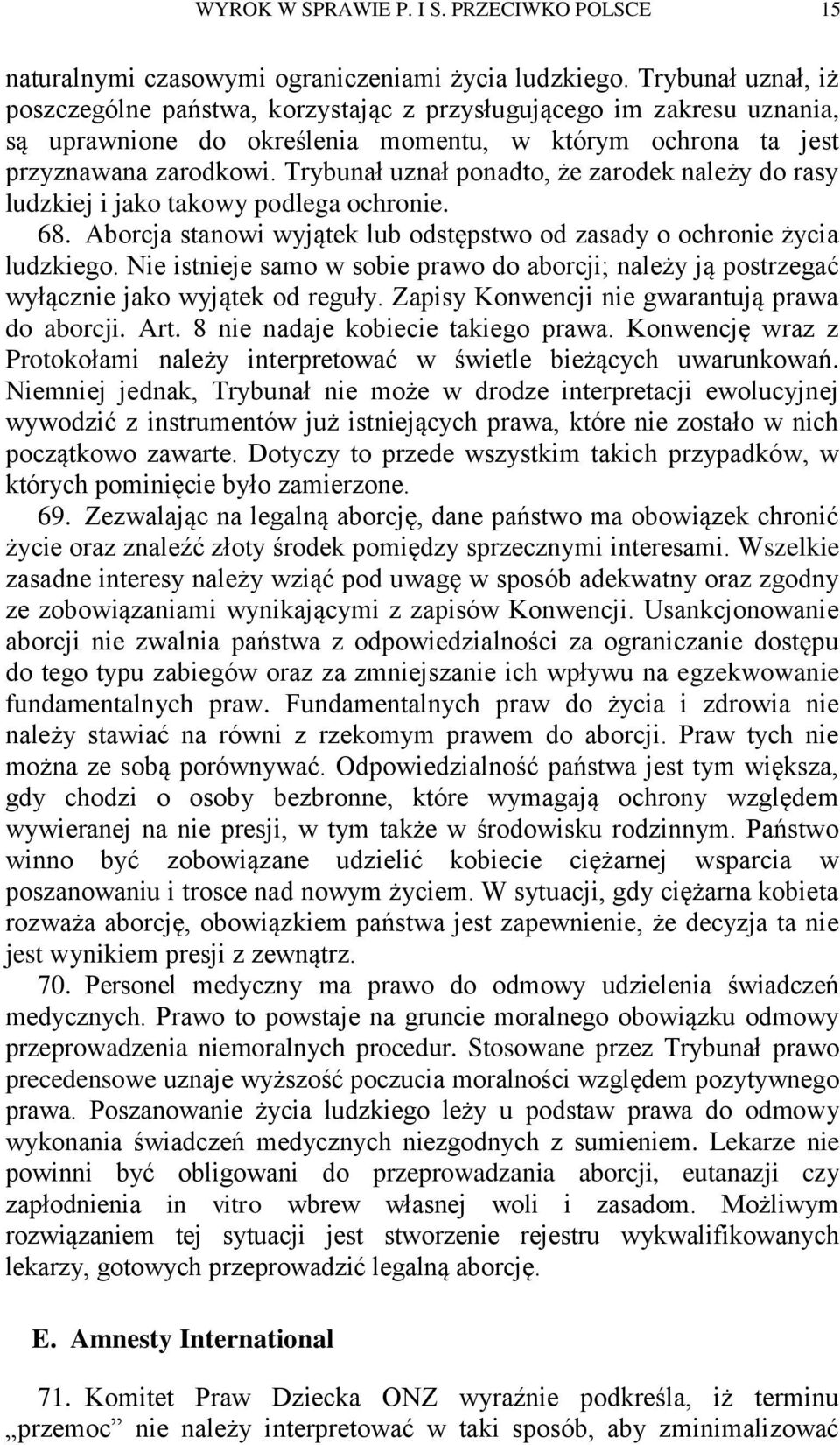 Trybunał uznał ponadto, że zarodek należy do rasy ludzkiej i jako takowy podlega ochronie. 68. Aborcja stanowi wyjątek lub odstępstwo od zasady o ochronie życia ludzkiego.