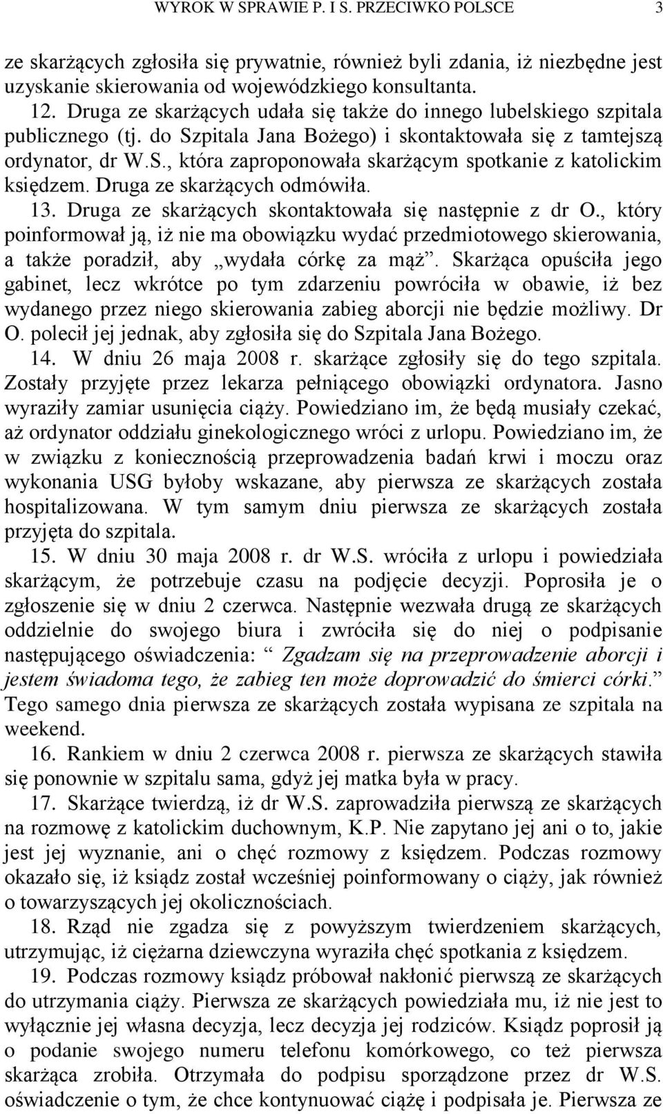 Druga ze skarżących odmówiła. 13. Druga ze skarżących skontaktowała się następnie z dr O.