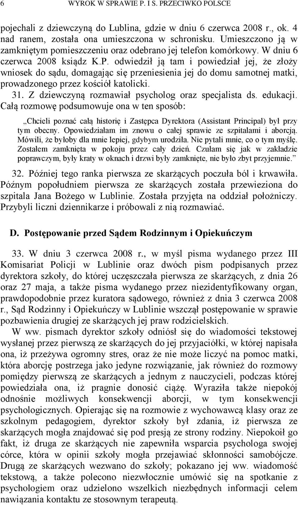 odwiedził ją tam i powiedział jej, że złoży wniosek do sądu, domagając się przeniesienia jej do domu samotnej matki, prowadzonego przez kościół katolicki. 31.