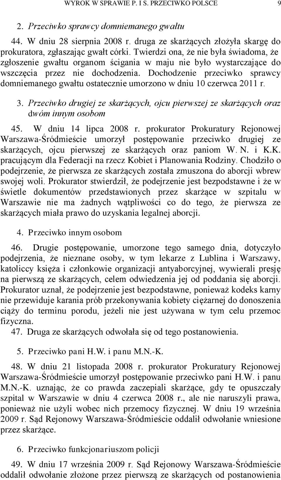 Dochodzenie przeciwko sprawcy domniemanego gwałtu ostatecznie umorzono w dniu 10 czerwca 2011 r. 3. Przeciwko drugiej ze skarżących, ojcu pierwszej ze skarżących oraz dwóm innym osobom 45.