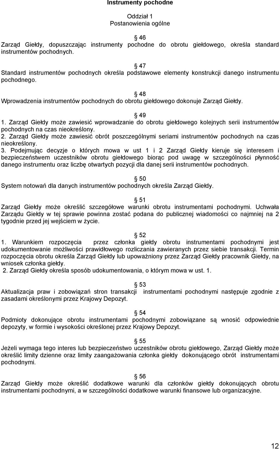 Zarząd Giełdy może zawiesić wprowadzanie do obrotu giełdowego kolejnych serii instrumentów pochodnych na czas nieokreślony. 2.