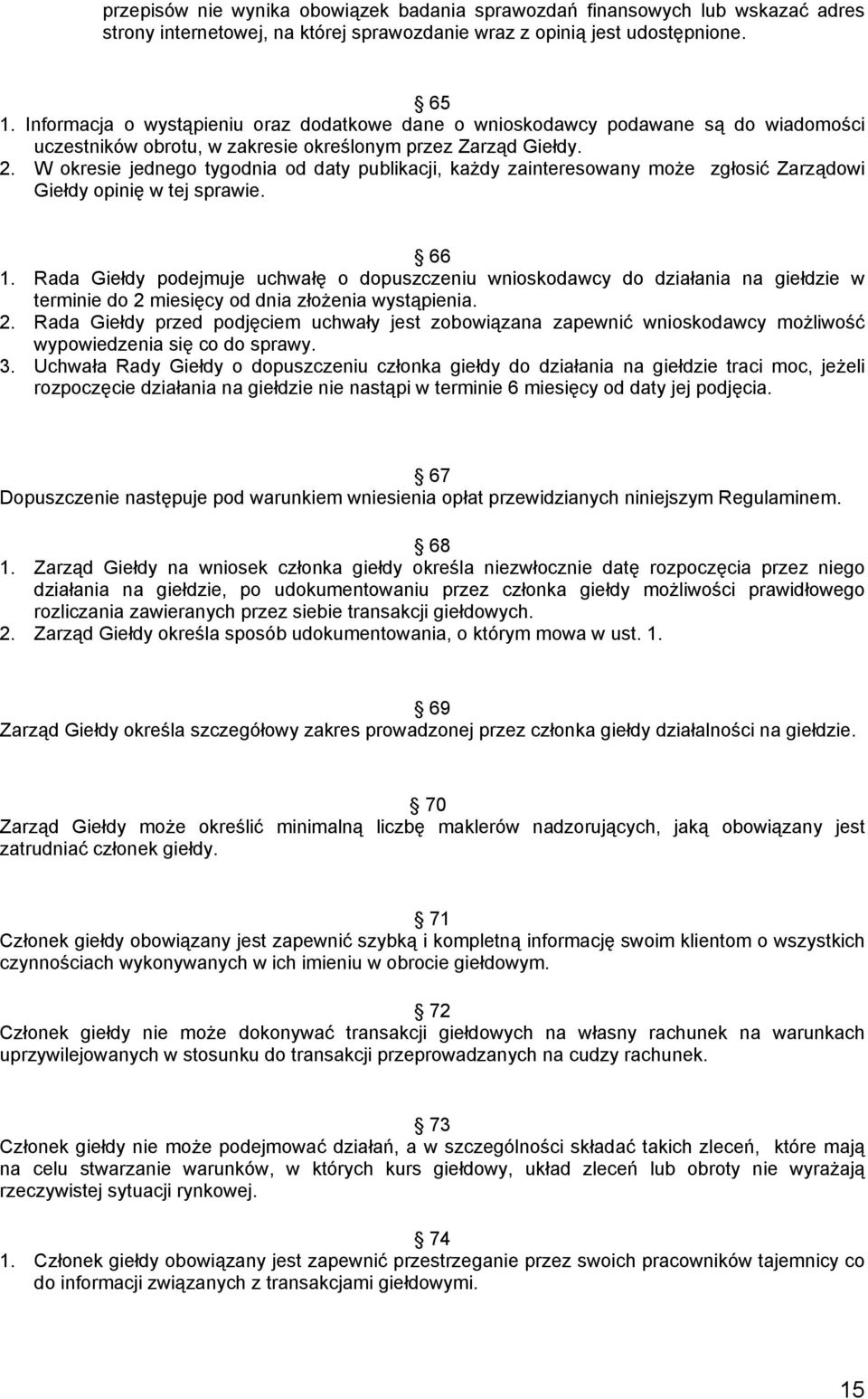 W okresie jednego tygodnia od daty publikacji, każdy zainteresowany może zgłosić Zarządowi Giełdy opinię w tej sprawie. 66 1.