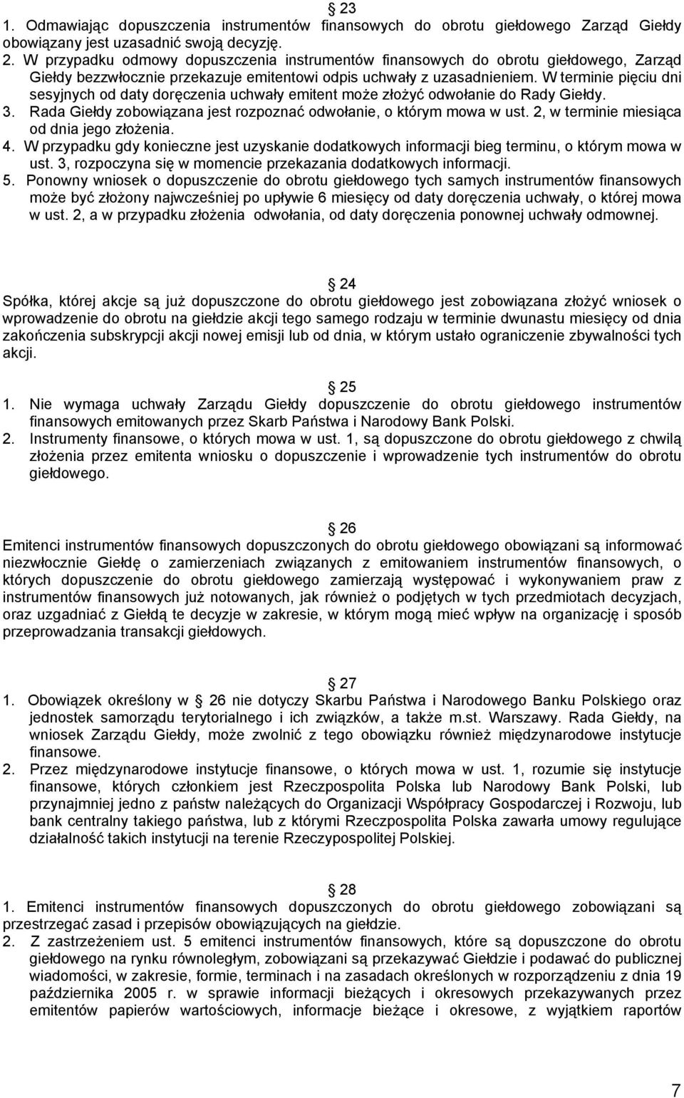 W terminie pięciu dni sesyjnych od daty doręczenia uchwały emitent może złożyć odwołanie do Rady Giełdy. 3. Rada Giełdy zobowiązana jest rozpoznać odwołanie, o którym mowa w ust.