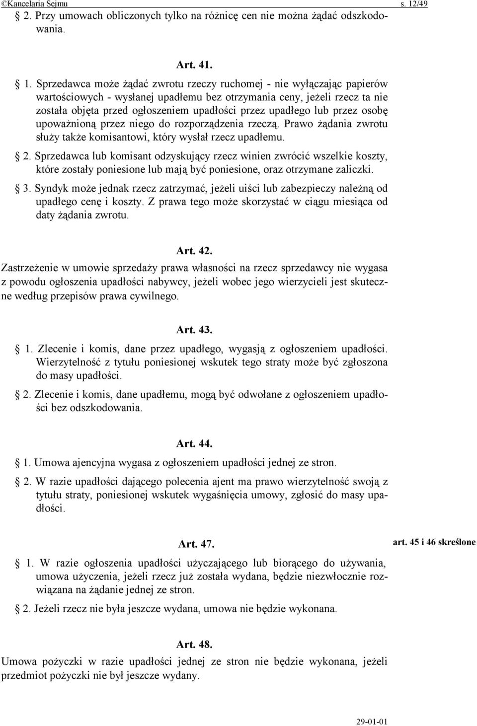 Sprzedawca może żądać zwrotu rzeczy ruchomej - nie wyłączając papierów wartościowych - wysłanej upadłemu bez otrzymania ceny, jeżeli rzecz ta nie została objęta przed ogłoszeniem upadłości przez