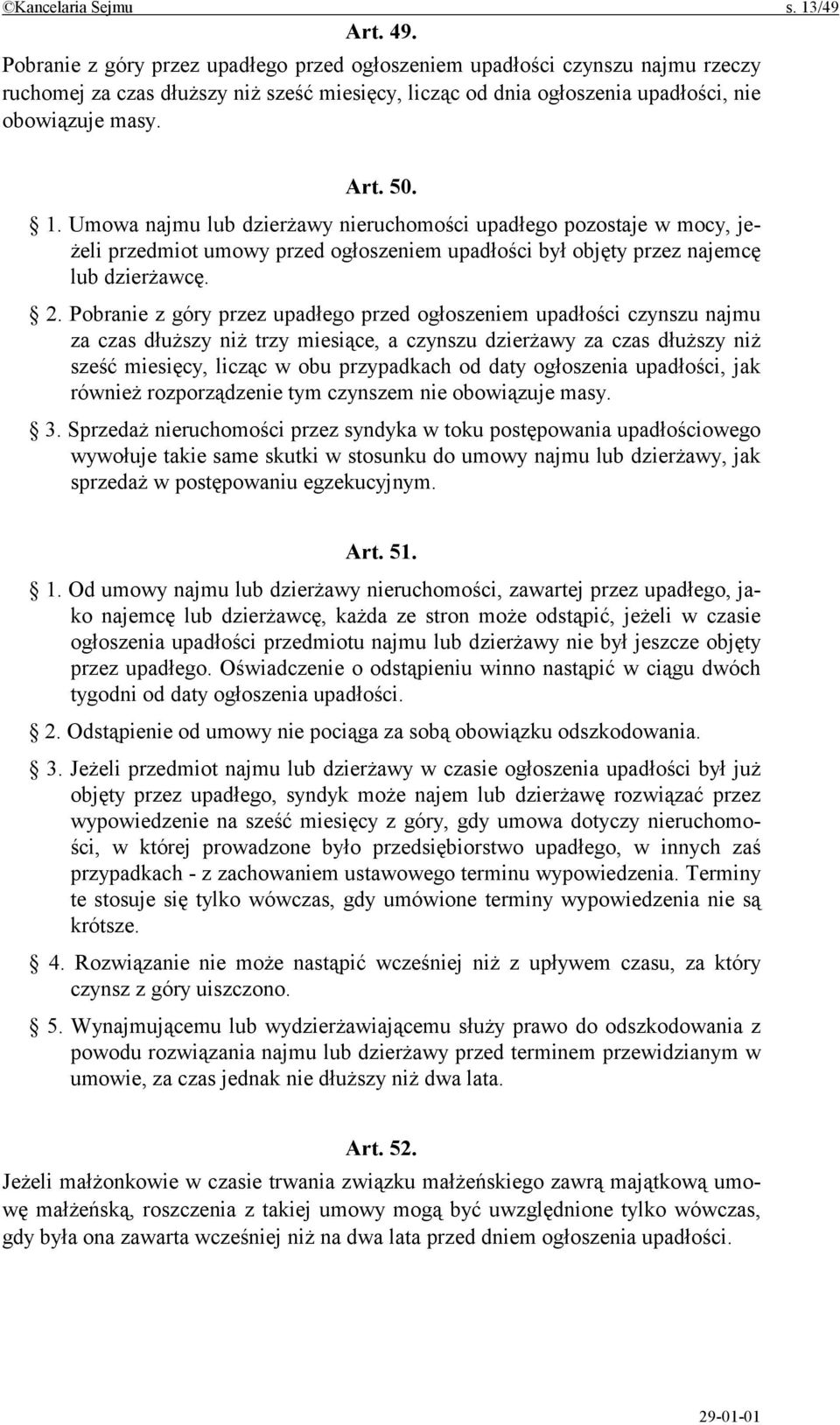 Umowa najmu lub dzierżawy nieruchomości upadłego pozostaje w mocy, jeżeli przedmiot umowy przed ogłoszeniem upadłości był objęty przez najemcę lub dzierżawcę. 2.