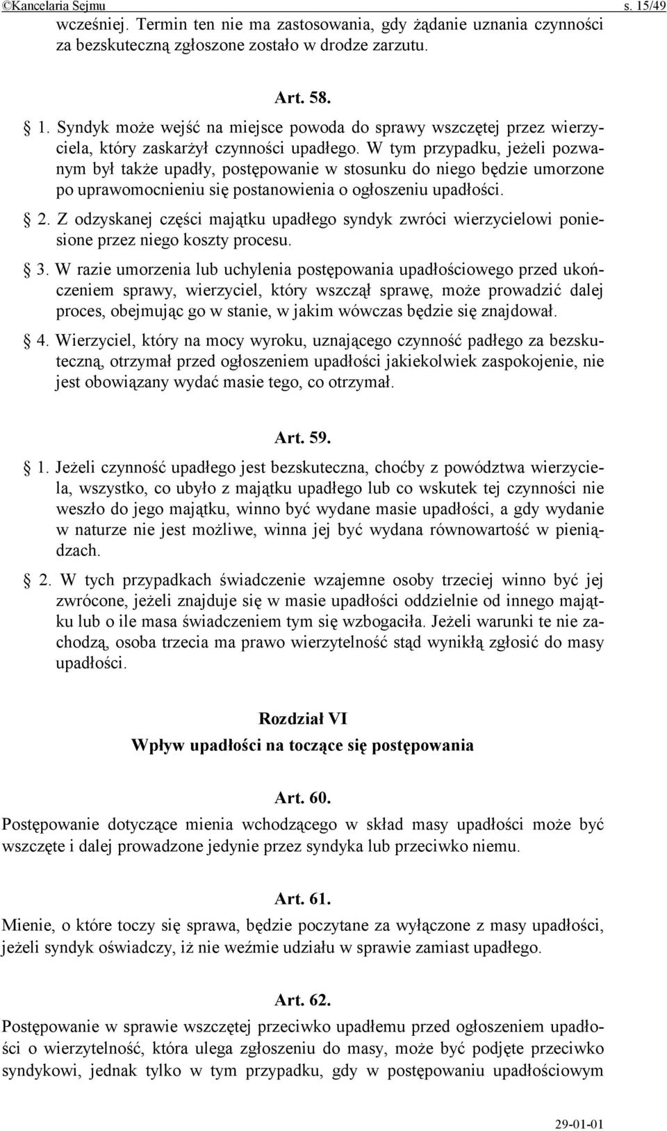 Z odzyskanej części majątku upadłego syndyk zwróci wierzycielowi poniesione przez niego koszty procesu. 3.