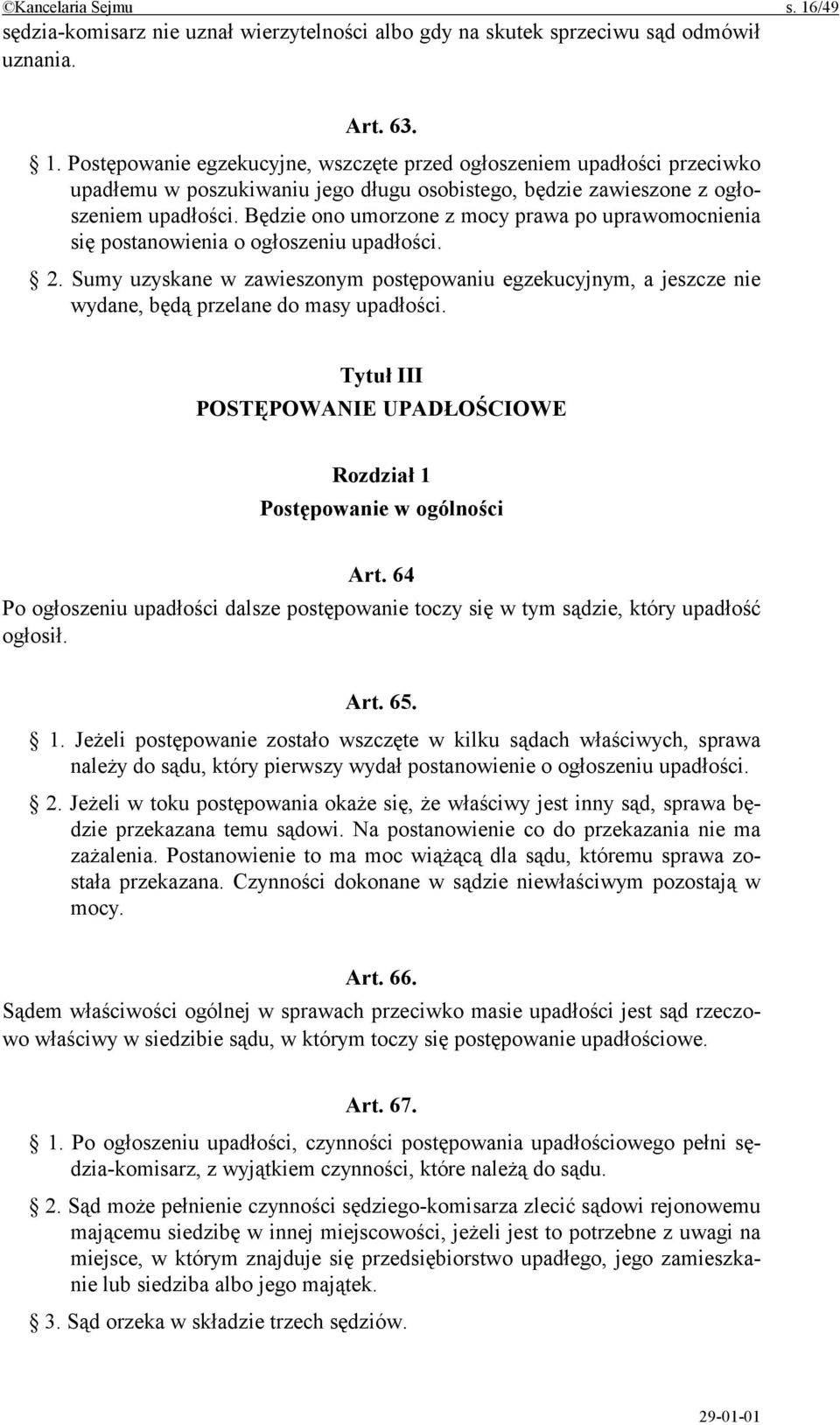 Sumy uzyskane w zawieszonym postępowaniu egzekucyjnym, a jeszcze nie wydane, będą przelane do masy upadłości. Tytuł III POSTĘPOWANIE UPADŁOŚCIOWE Rozdział 1 Postępowanie w ogólności Art.