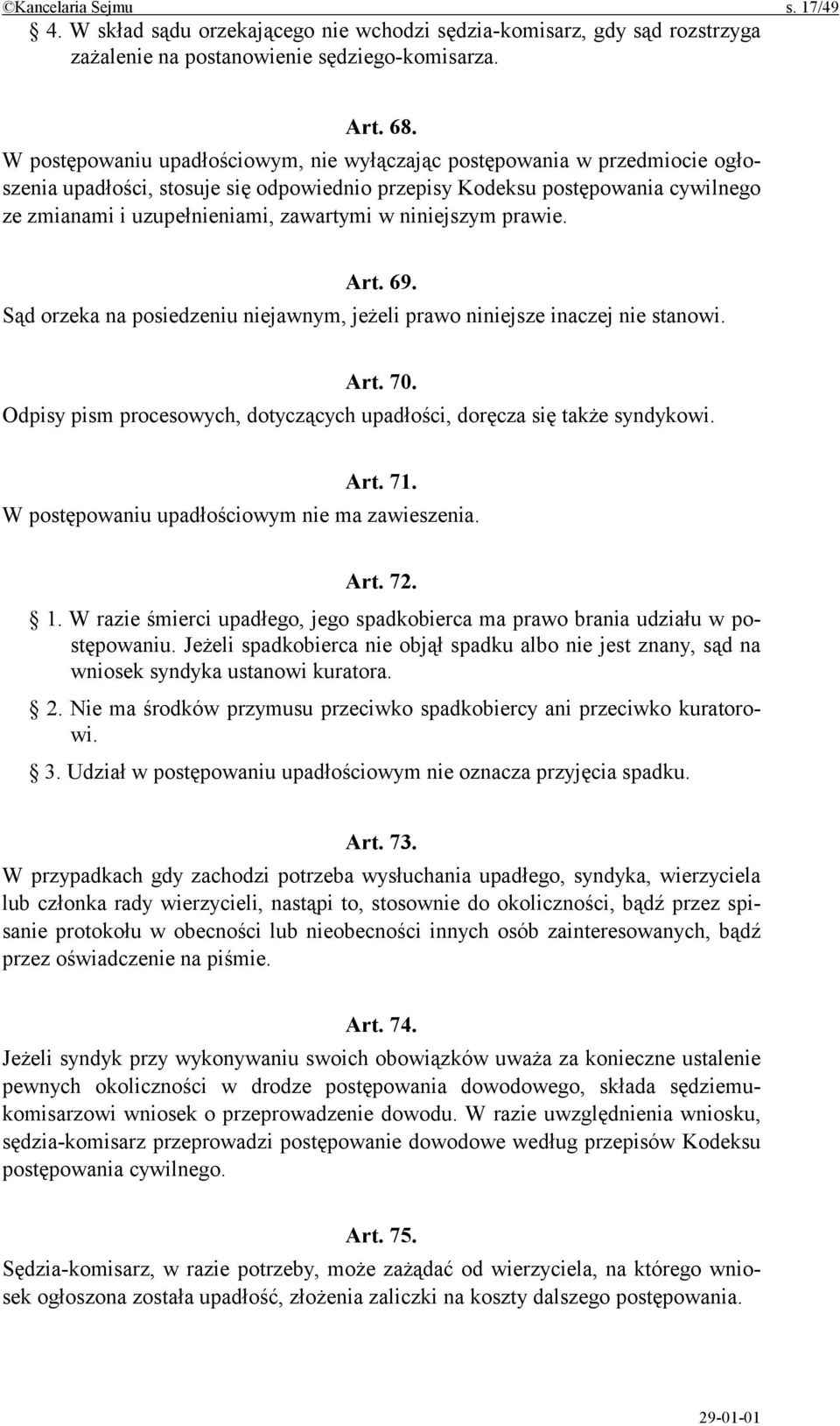 niniejszym prawie. Art. 69. Sąd orzeka na posiedzeniu niejawnym, jeżeli prawo niniejsze inaczej nie stanowi. Art. 70. Odpisy pism procesowych, dotyczących upadłości, doręcza się także syndykowi. Art. 71.