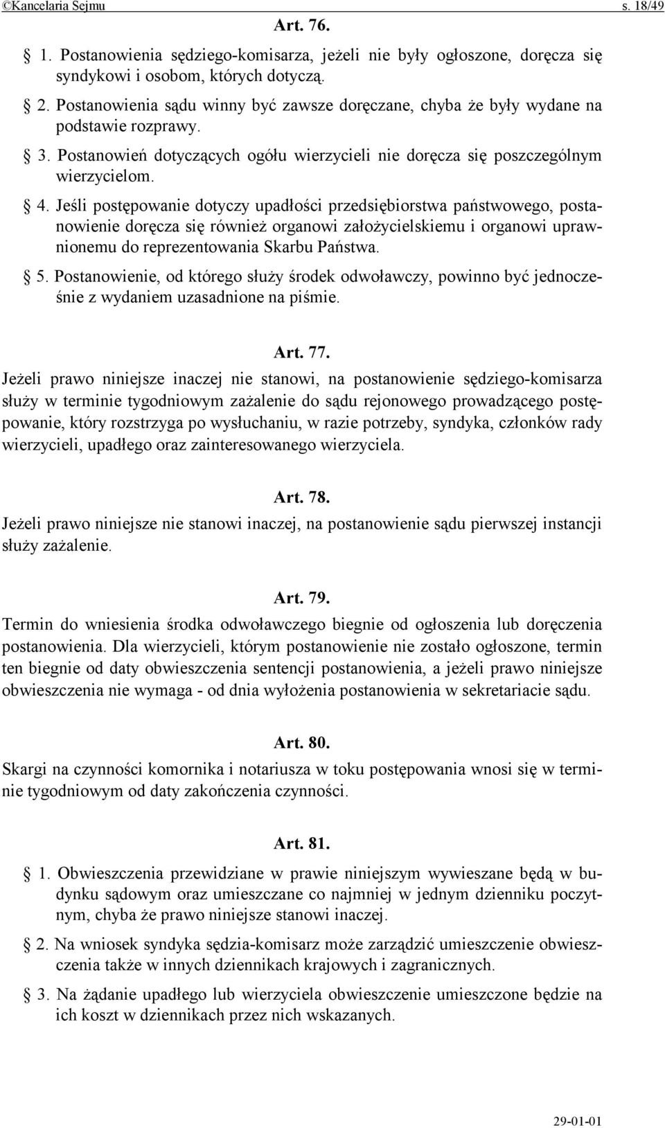 Jeśli postępowanie dotyczy upadłości przedsiębiorstwa państwowego, postanowienie doręcza się również organowi założycielskiemu i organowi uprawnionemu do reprezentowania Skarbu Państwa. 5.