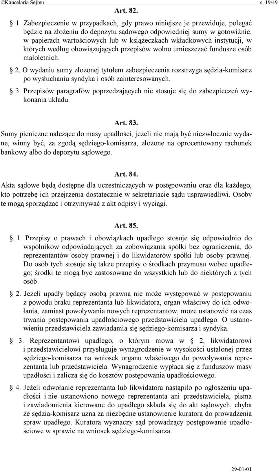 Zabezpieczenie w przypadkach, gdy prawo niniejsze je przewiduje, polegać będzie na złożeniu do depozytu sądowego odpowiedniej sumy w gotowiźnie, w papierach wartościowych lub w książeczkach