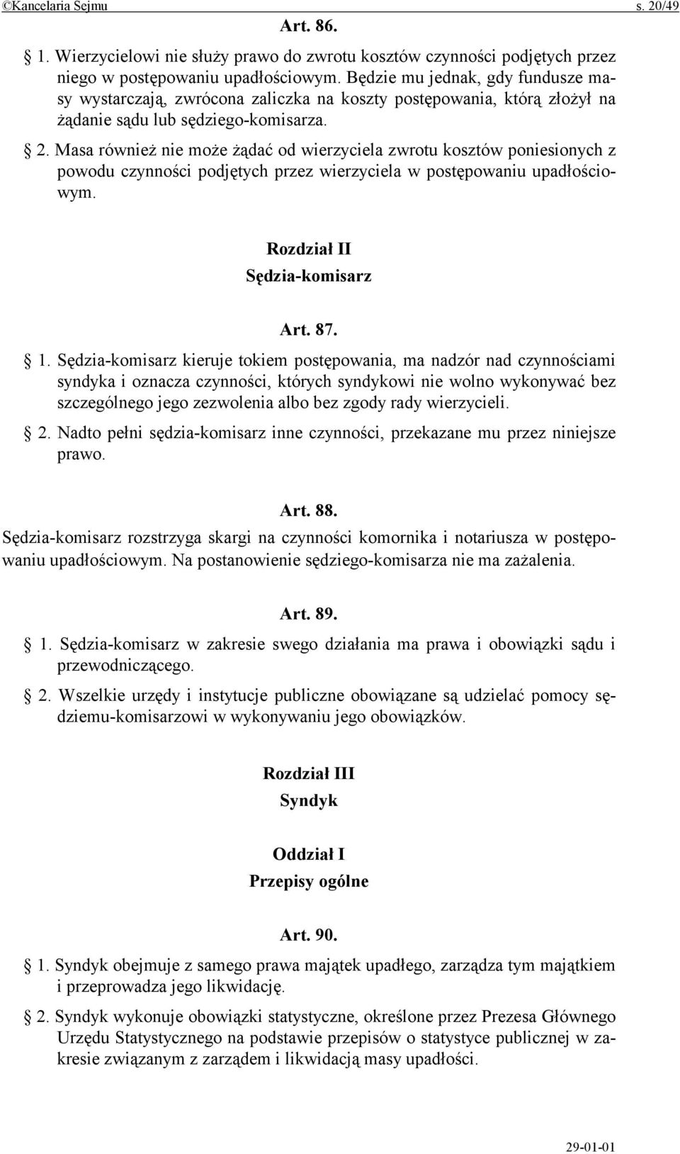 Masa również nie może żądać od wierzyciela zwrotu kosztów poniesionych z powodu czynności podjętych przez wierzyciela w postępowaniu upadłościowym. Rozdział II Sędzia-komisarz Art. 87. 1.