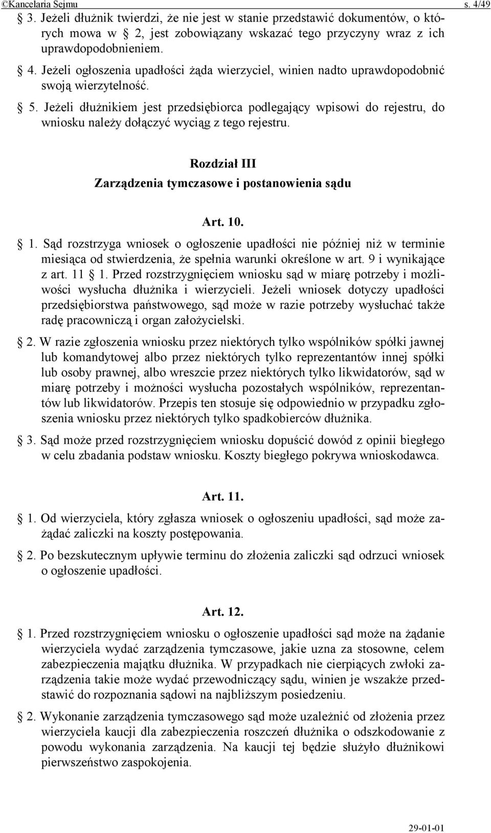 . 1. Sąd rozstrzyga wniosek o ogłoszenie upadłości nie później niż w terminie miesiąca od stwierdzenia, że spełnia warunki określone w art. 9 i wynikające z art. 11 1.