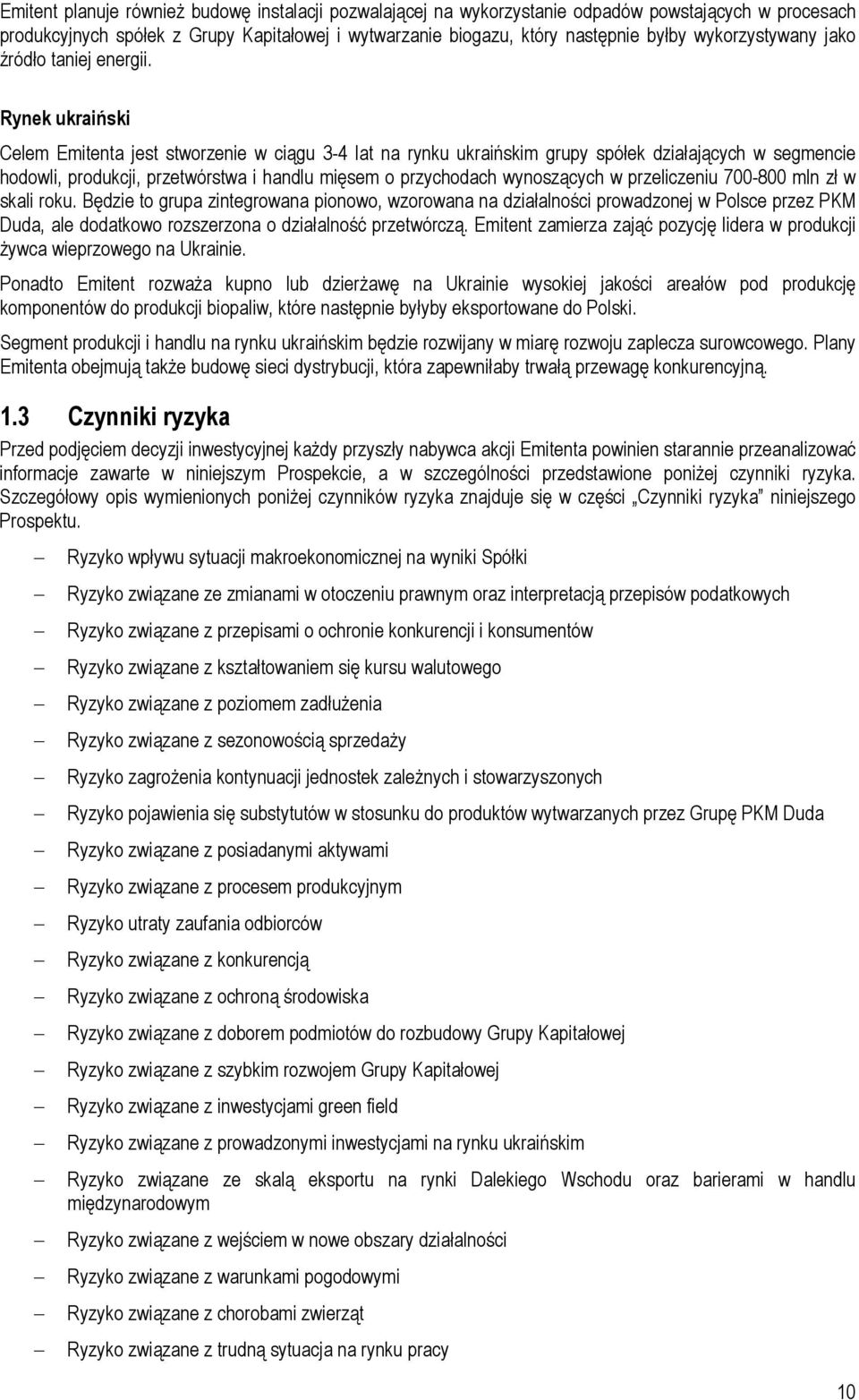 Rynek ukraiński Celem Emitenta jest stworzenie w ciągu 3-4 lat na rynku ukraińskim grupy spółek działających w segmencie hodowli, produkcji, przetwórstwa i handlu mięsem o przychodach wynoszących w