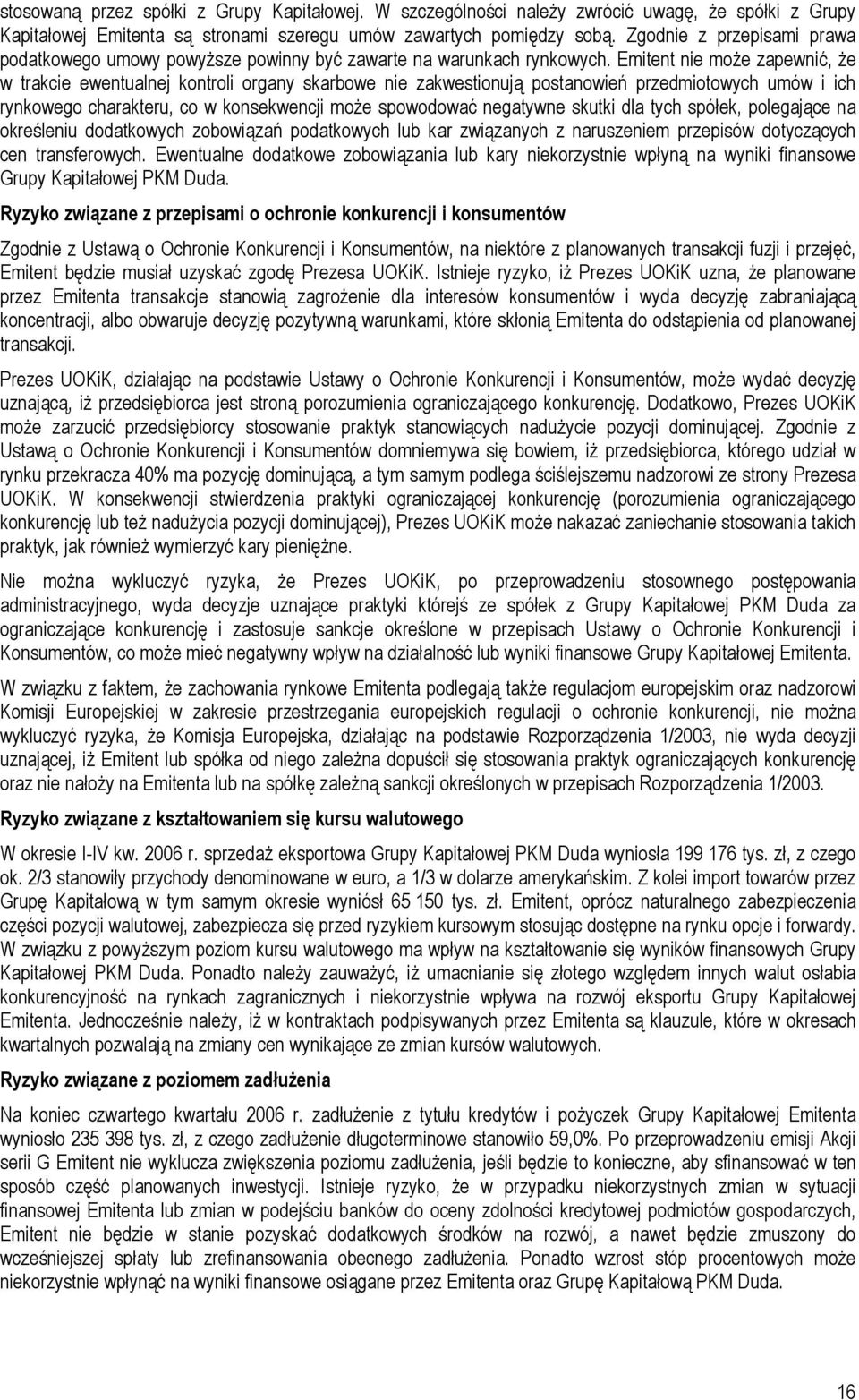 Emitent nie moŝe zapewnić, Ŝe w trakcie ewentualnej kontroli organy skarbowe nie zakwestionują postanowień przedmiotowych umów i ich rynkowego charakteru, co w konsekwencji moŝe spowodować negatywne