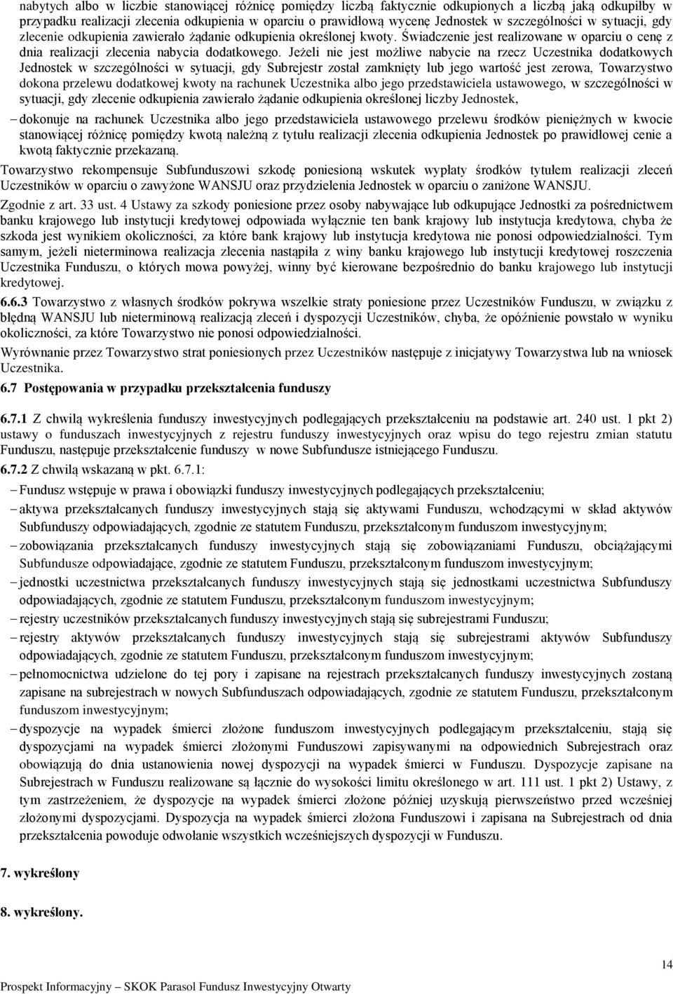 Jeżeli nie jest możliwe nabycie na rzecz Uczestnika dodatkowych Jednostek w szczególności w sytuacji, gdy Subrejestr został zamknięty lub jego wartość jest zerowa, Towarzystwo dokona przelewu