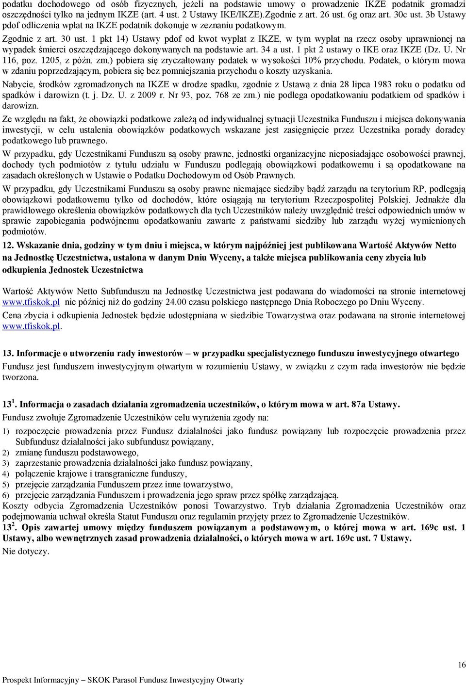 1 pkt 14) Ustawy pdof od kwot wypłat z IKZE, w tym wypłat na rzecz osoby uprawnionej na wypadek śmierci oszczędzającego dokonywanych na podstawie art. 34 a ust. 1 pkt 2 ustawy o IKE oraz IKZE (Dz. U. Nr 116, poz.