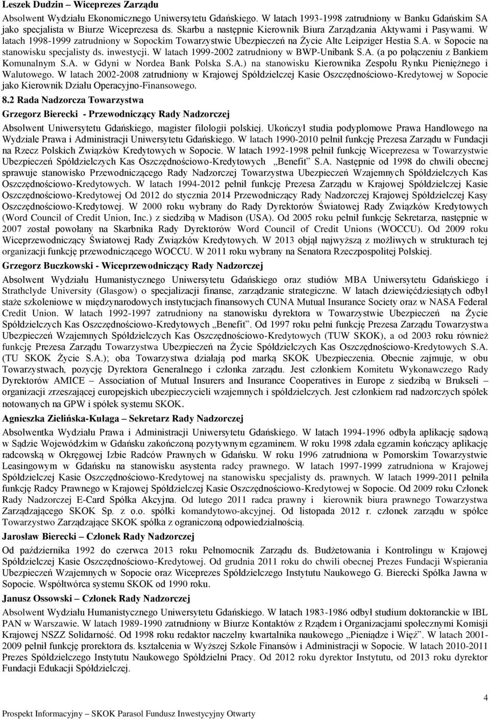 inwestycji. W latach 1999-2002 zatrudniony w BWP-Unibank S.A. (a po połączeniu z Bankiem Komunalnym S.A. w Gdyni w Nordea Bank Polska S.A.) na stanowisku Kierownika Zespołu Rynku Pieniężnego i Walutowego.