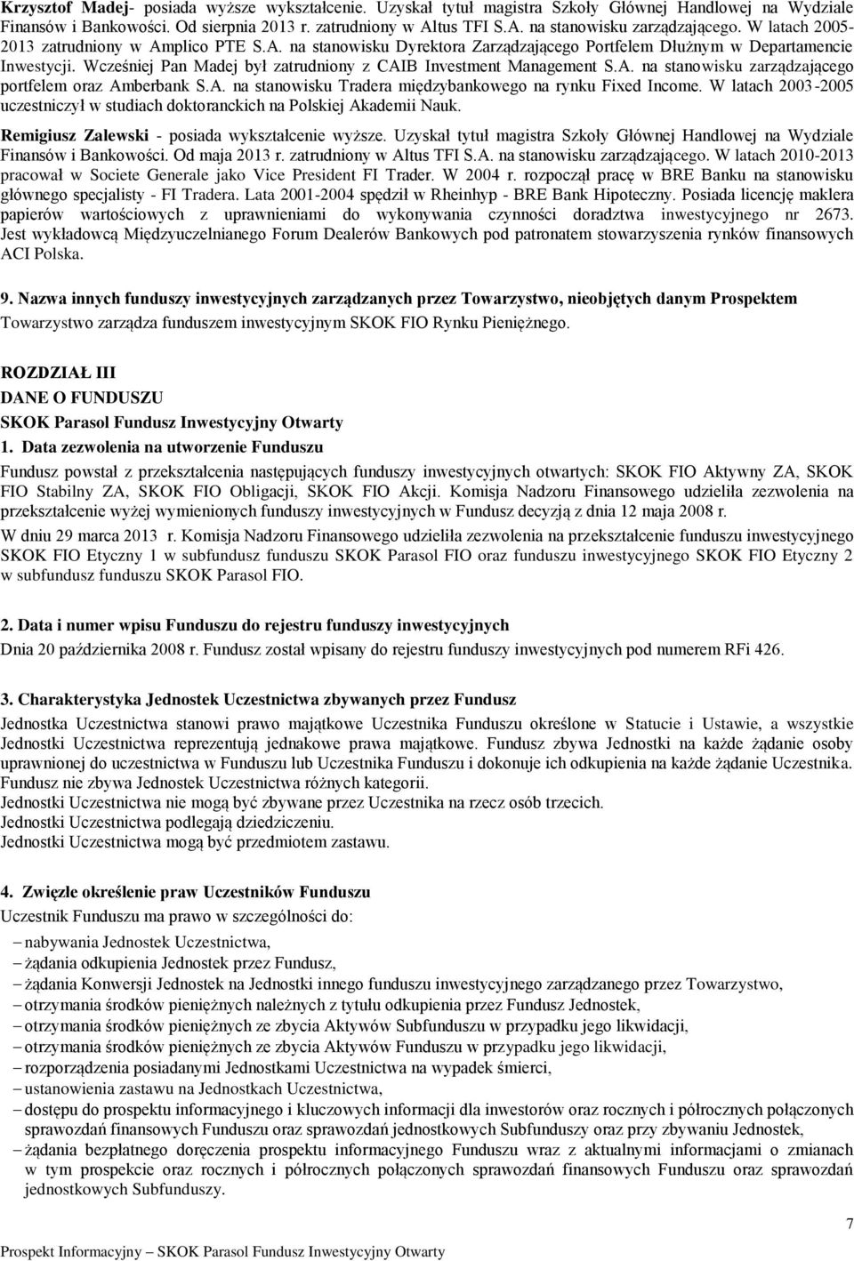 Wcześniej Pan Madej był zatrudniony z CAIB Investment Management S.A. na stanowisku zarządzającego portfelem oraz Amberbank S.A. na stanowisku Tradera międzybankowego na rynku Fixed Income.