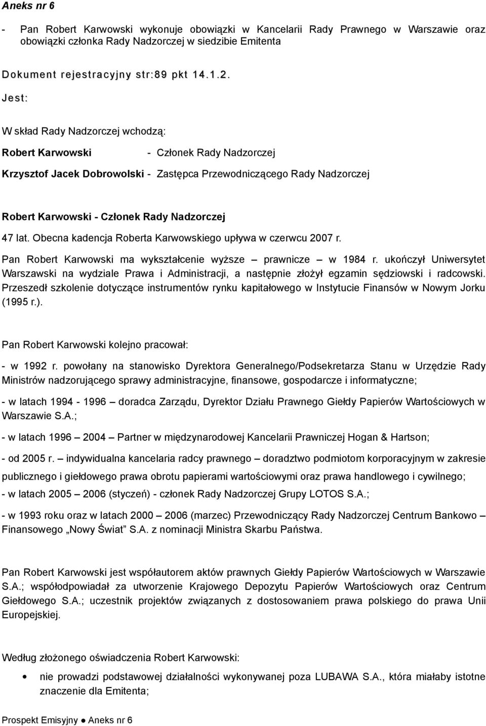 Obecna kadencja Rberta Karwwskieg upływa w czerwcu 2007 r. Pan Rbert Karwwski ma wykształcenie wyższe prawnicze w 1984 r.