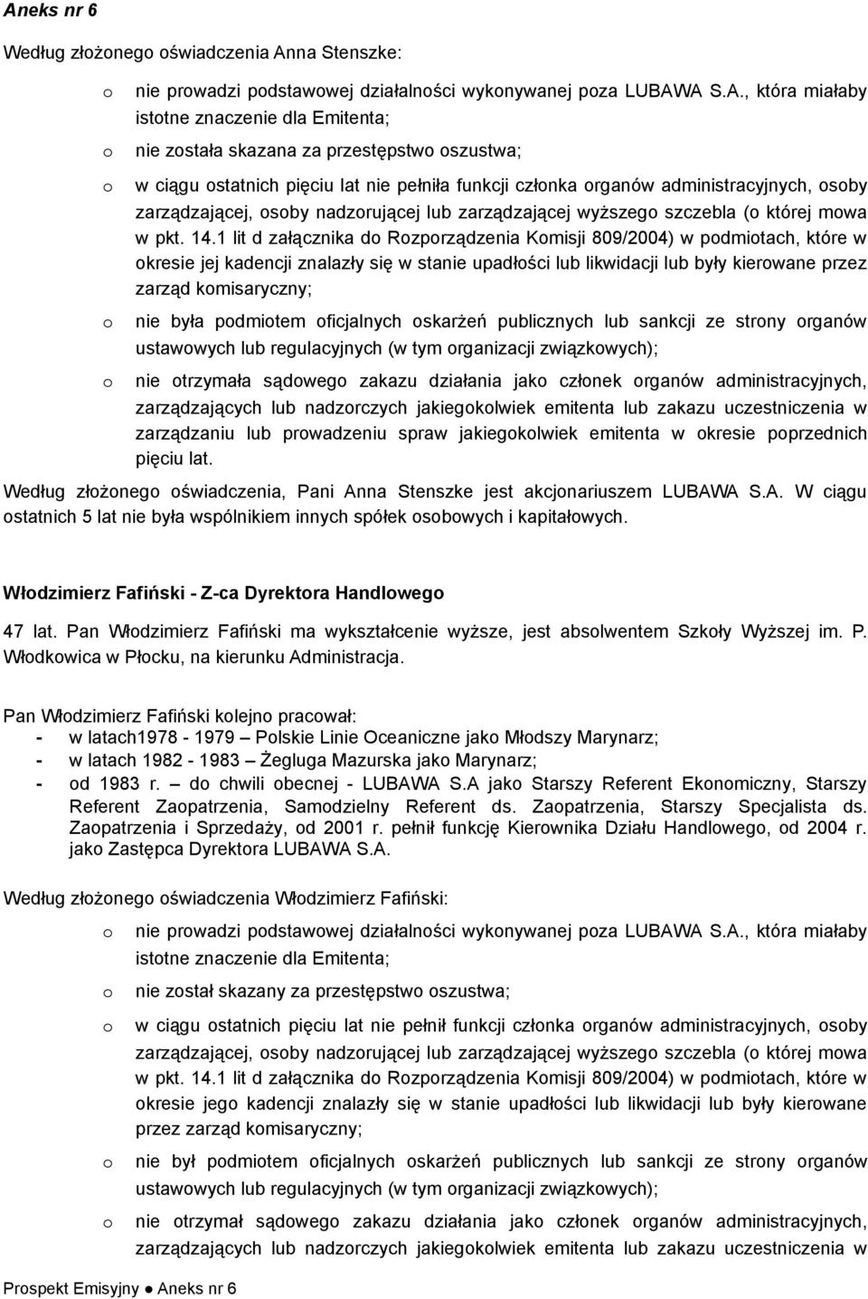 A S.A., która miałaby isttne znaczenie dla Emitenta; nie zstała skazana za przestępstw szustwa; w ciągu statnich pięciu lat nie pełniła funkcji człnka rganów administracyjnych, sby zarządzającej, sby