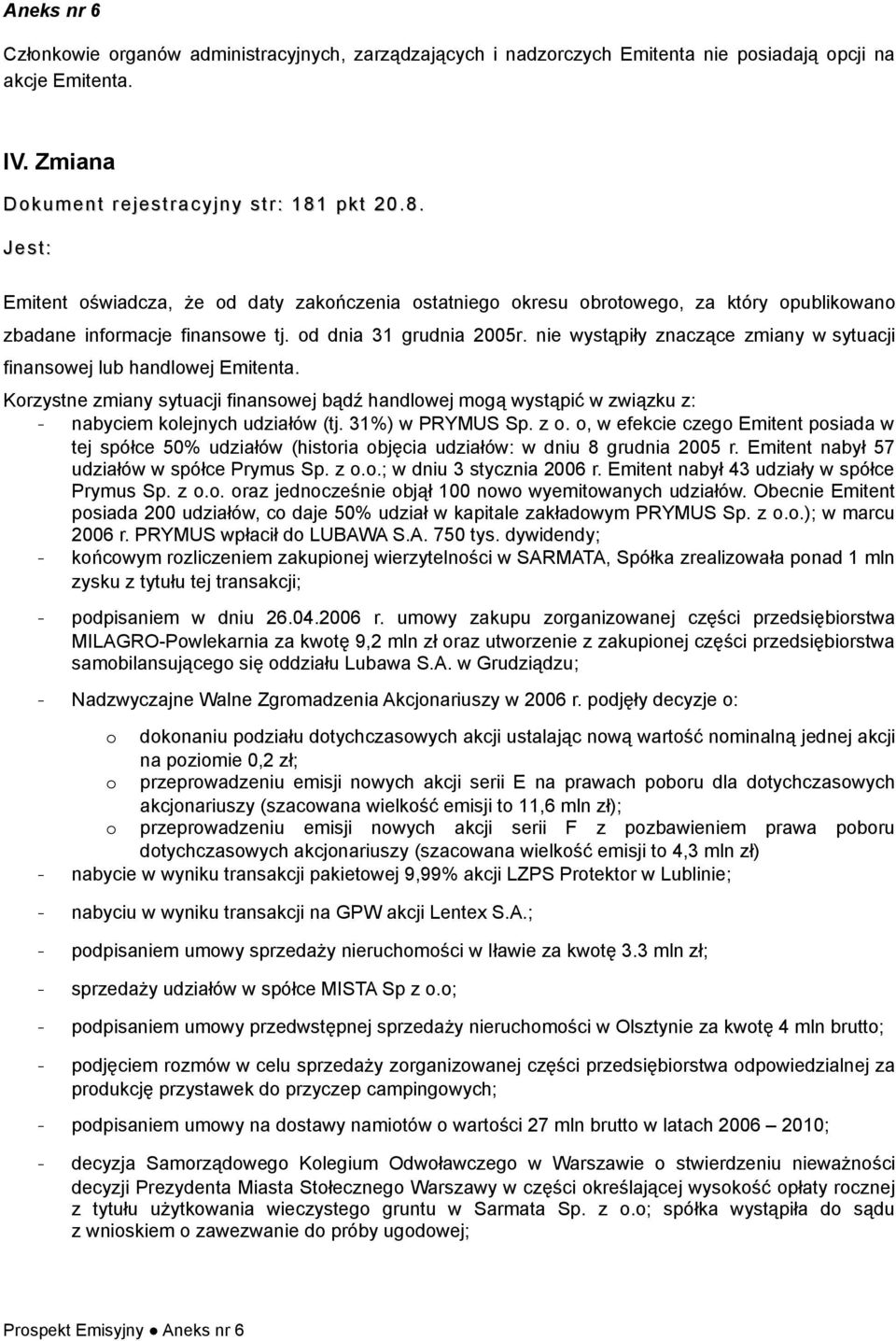 nie wystąpiły znaczące zmiany w sytuacji finanswej lub handlwej Emitenta. Krzystne zmiany sytuacji finanswej bądź handlwej mgą wystąpić w związku z: - nabyciem klejnych udziałów (tj. 31%) w PRYMUS Sp.