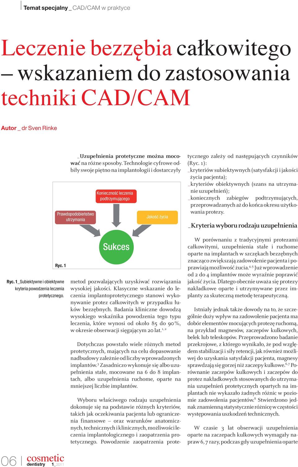 się na podstawie różnych kryteriów, takich jak oczekiwania pacjenta lub ograniczenia finansowe oraz warunków anatomicznych, technicznych i klinicznych, możliwości leczenia implantologicznego i